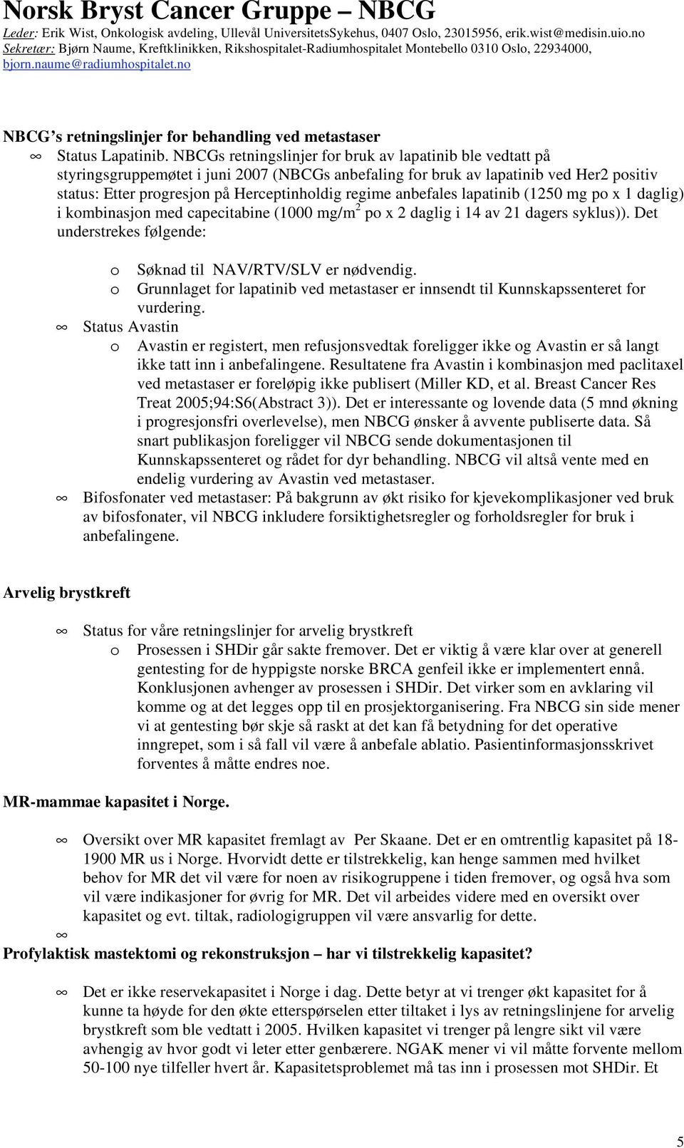 anbefales lapatinib (1250 mg po x 1 daglig) i kombinasjon med capecitabine (1000 mg/m 2 po x 2 daglig i 14 av 21 dagers syklus)). Det understrekes følgende: o Søknad til NAV/RTV/SLV er nødvendig.