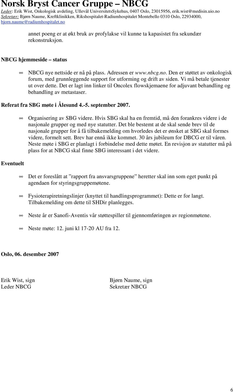 Det er lagt inn linker til Oncolex flowskjemaene for adjuvant behandling og behandling av metastaser. Referat fra SBG møte i Ålesund 4.-5. september 2007. Eventuelt Organisering av SBG videre.