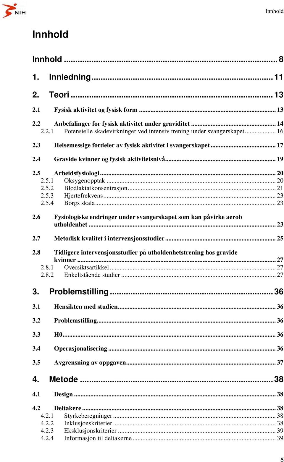 .. 21 2.5.3 Hjertefrekvens... 23 2.5.4 Borgs skala... 23 2.6 Fysiologiske endringer under svangerskapet som kan påvirke aerob utholdenhet... 23 2.7 Metodisk kvalitet i intervensjonsstudier... 25 2.