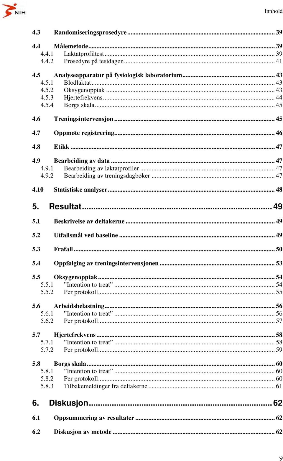 .. 47 4.9.2 Bearbeiding av treningsdagbøker... 47 4.10 Statistiske analyser... 48 5. Resultat... 49 5.1 Beskrivelse av deltakerne... 49 5.2 Utfallsmål ved baseline... 49 5.3 Frafall... 50 5.