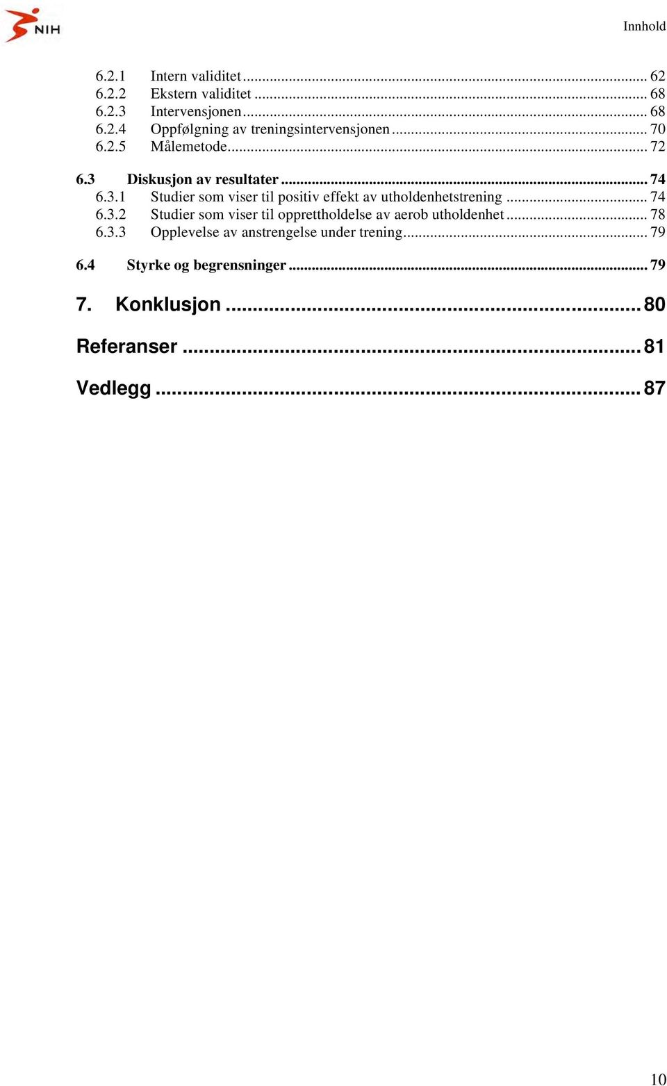 .. 74 6.3.2 Studier som viser til opprettholdelse av aerob utholdenhet... 78 6.3.3 Opplevelse av anstrengelse under trening.