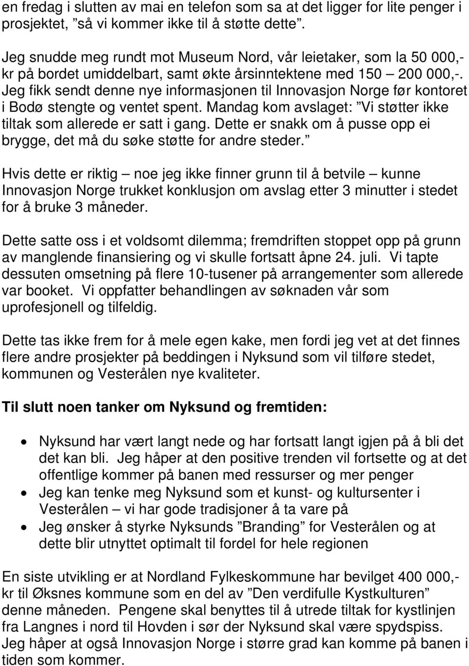 Jeg fikk sendt denne nye informasjonen til Innovasjon Norge før kontoret i Bodø stengte og ventet spent. Mandag kom avslaget: Vi støtter ikke tiltak som allerede er satt i gang.