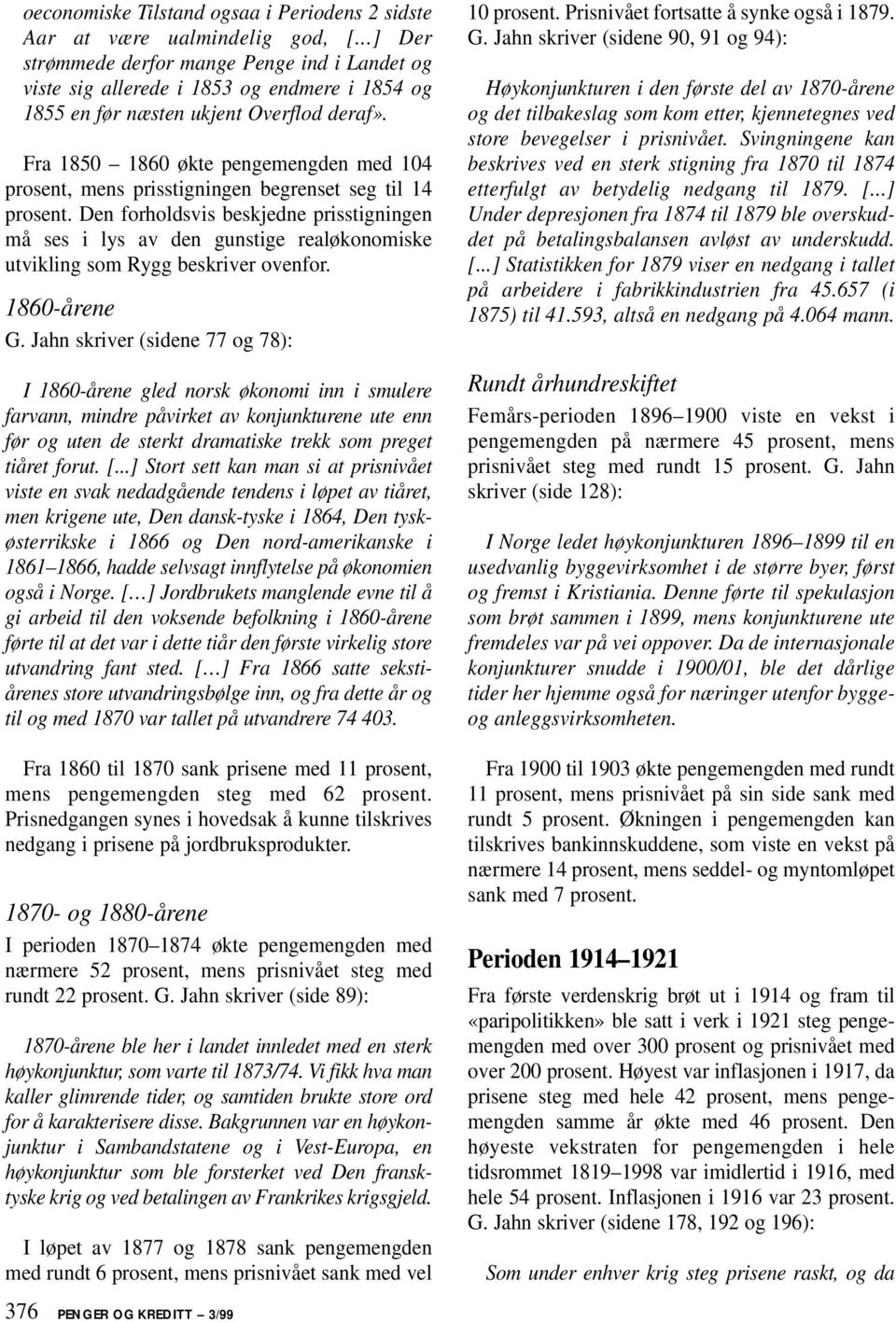 Fra 1850 1860 økte pengemengden med 104 prosent, mens prisstigningen begrenset seg til 14 prosent.