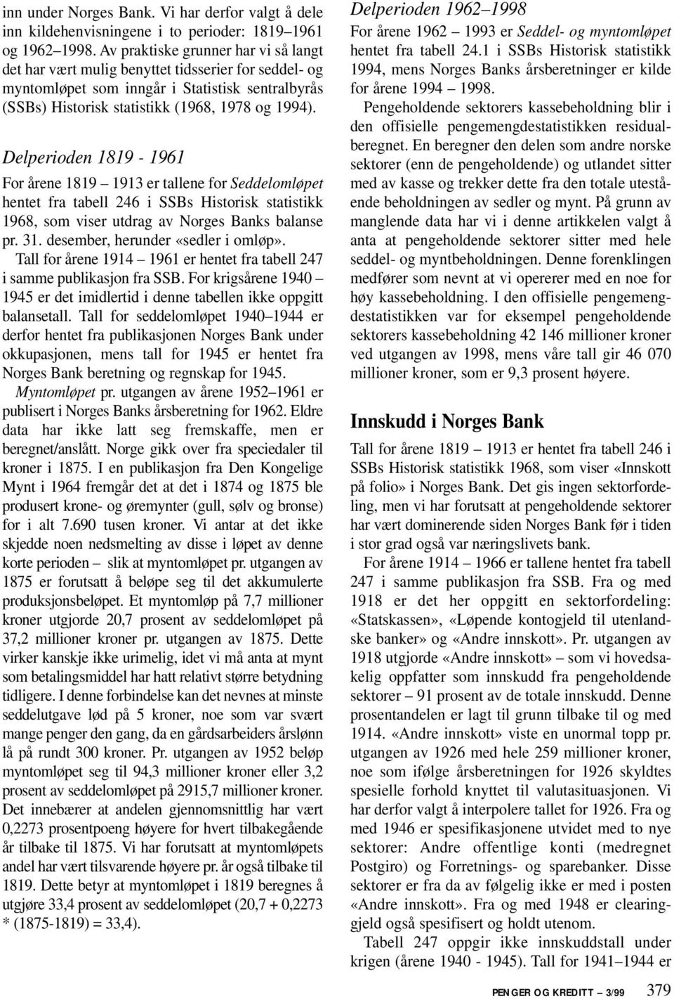 Delperioden 1819-1961 For årene 1819 1913 er tallene for Seddelomløpet hentet fra tabell 246 i SSBs Historisk statistikk 1968, som viser utdrag av Norges Banks balanse pr. 31.