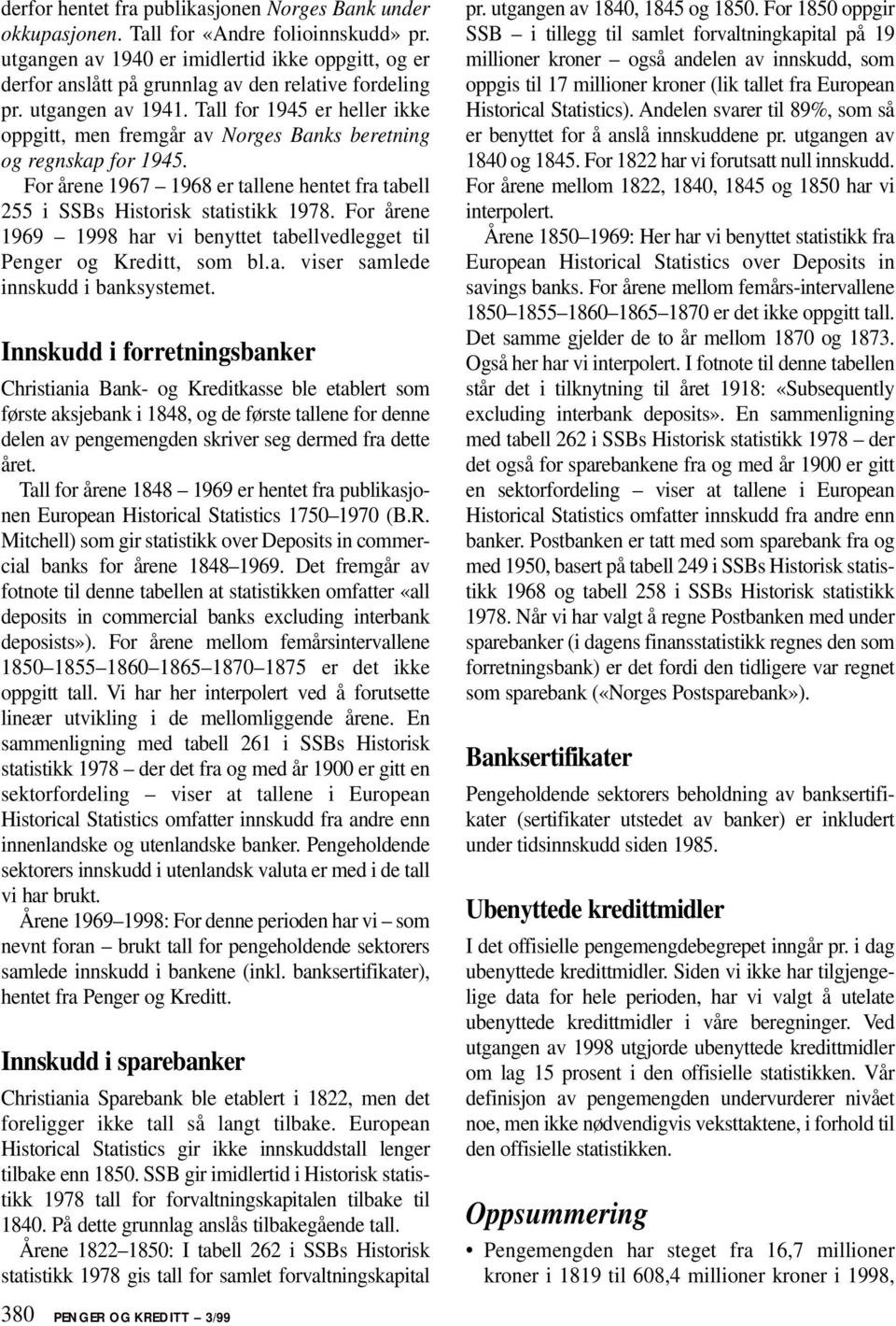 Tall for 1945 er heller ikke oppgitt, men fremgår av Norges Banks beretning og regnskap for 1945. For årene 1967 1968 er tallene hentet fra tabell 255 i SSBs Historisk statistikk 1978.