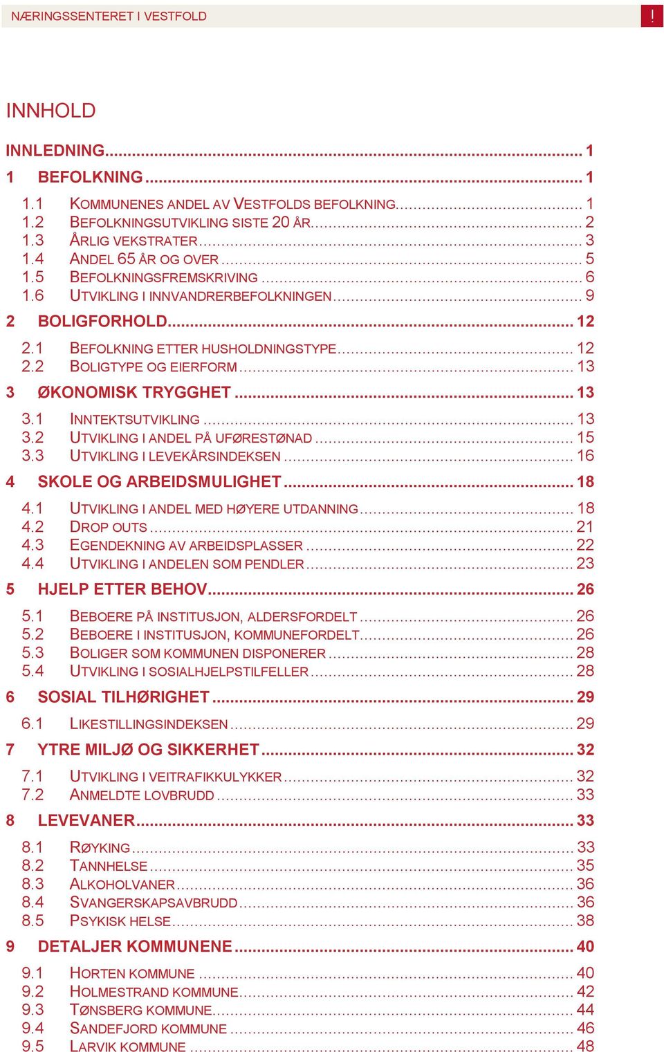 ..13 3.2 UTVIKLING I ANDEL PÅ UFØRESTØNAD...15 3.3 UTVIKLING I LEVEKÅRSINDEKSEN...16 4 SKOLE OG ARBEIDSMULIGHET...18 4.1 UTVIKLING I ANDEL MED HØYERE UTDANNING...18 4.2 DROP OUTS...21 4.