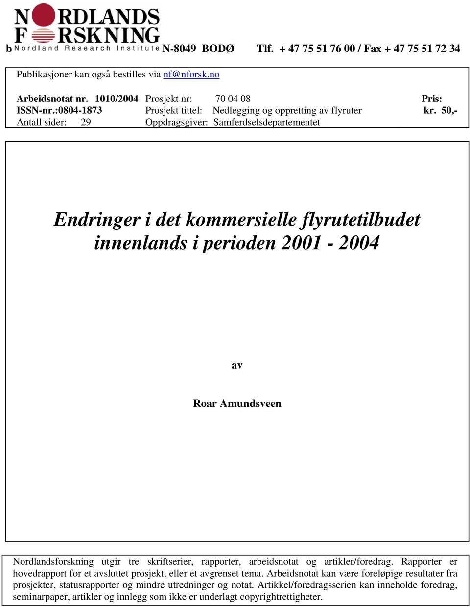 50,- Endringer i det kommersielle flyrutetilbudet innenlands i perioden 2001-2004 av Roar Amundsveen Nordlandsforskning utgir tre skriftserier, rapporter, arbeidsnotat og artikler/foredrag.