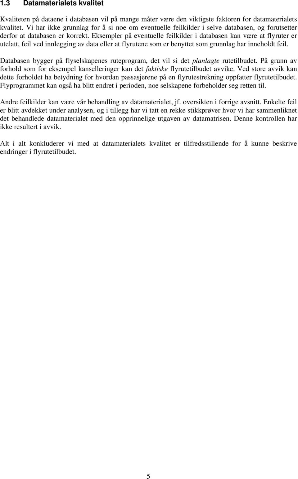 Eksempler på eventuelle feilkilder i databasen kan være at flyruter er utelatt, feil ved innlegging av data eller at flyrutene som er benyttet som grunnlag har inneholdt feil.