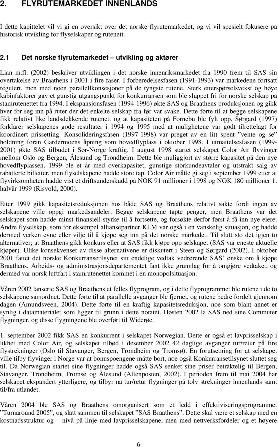 I forberedelsesfasen (1991-1993) var markedene fortsatt regulert, men med noen parallellkonsesjoner på de tyngste rutene.