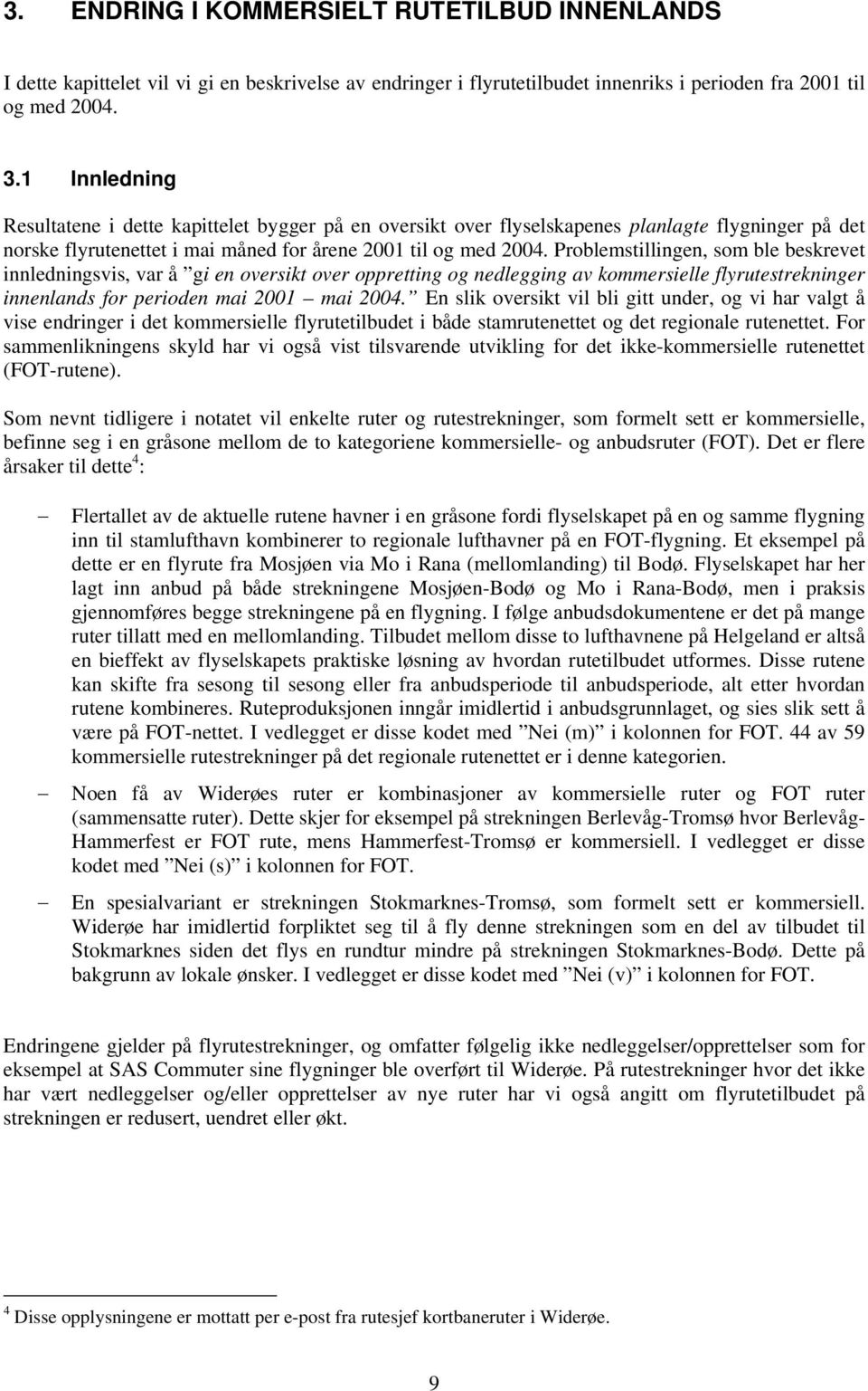 Problemstillingen, som ble beskrevet innledningsvis, var å gi en oversikt over oppretting og nedlegging av kommersielle flyrutestrekninger innenlands for perioden mai 2001 mai 2004.