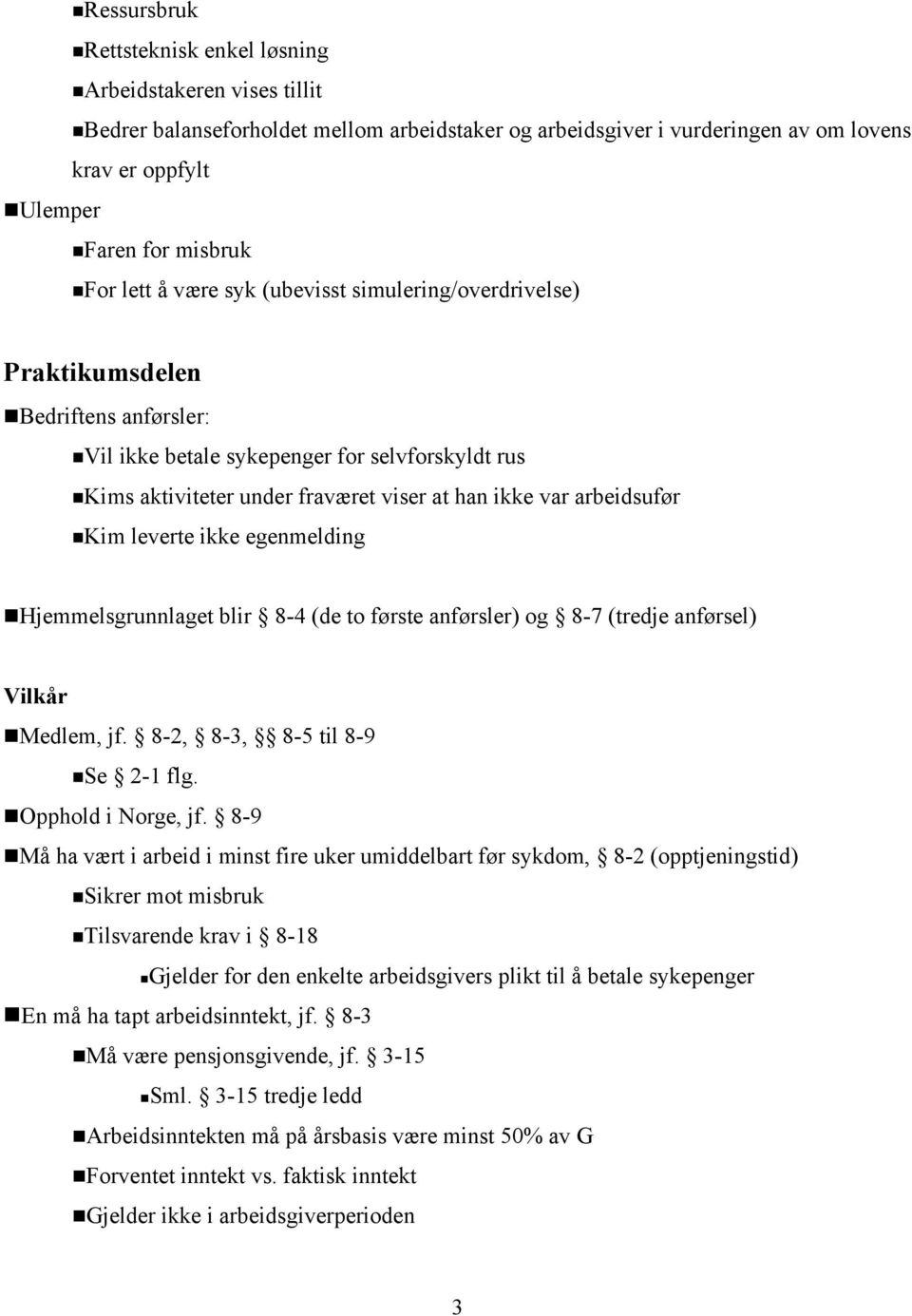 kims aktiviteter under fraværet viser at han ikke var arbeidsufør!kim leverte ikke egenmelding!hjemmelsgrunnlaget blir 8-4 (de to første anførsler) og 8-7 (tredje anførsel) Vilkår!Medlem, jf.