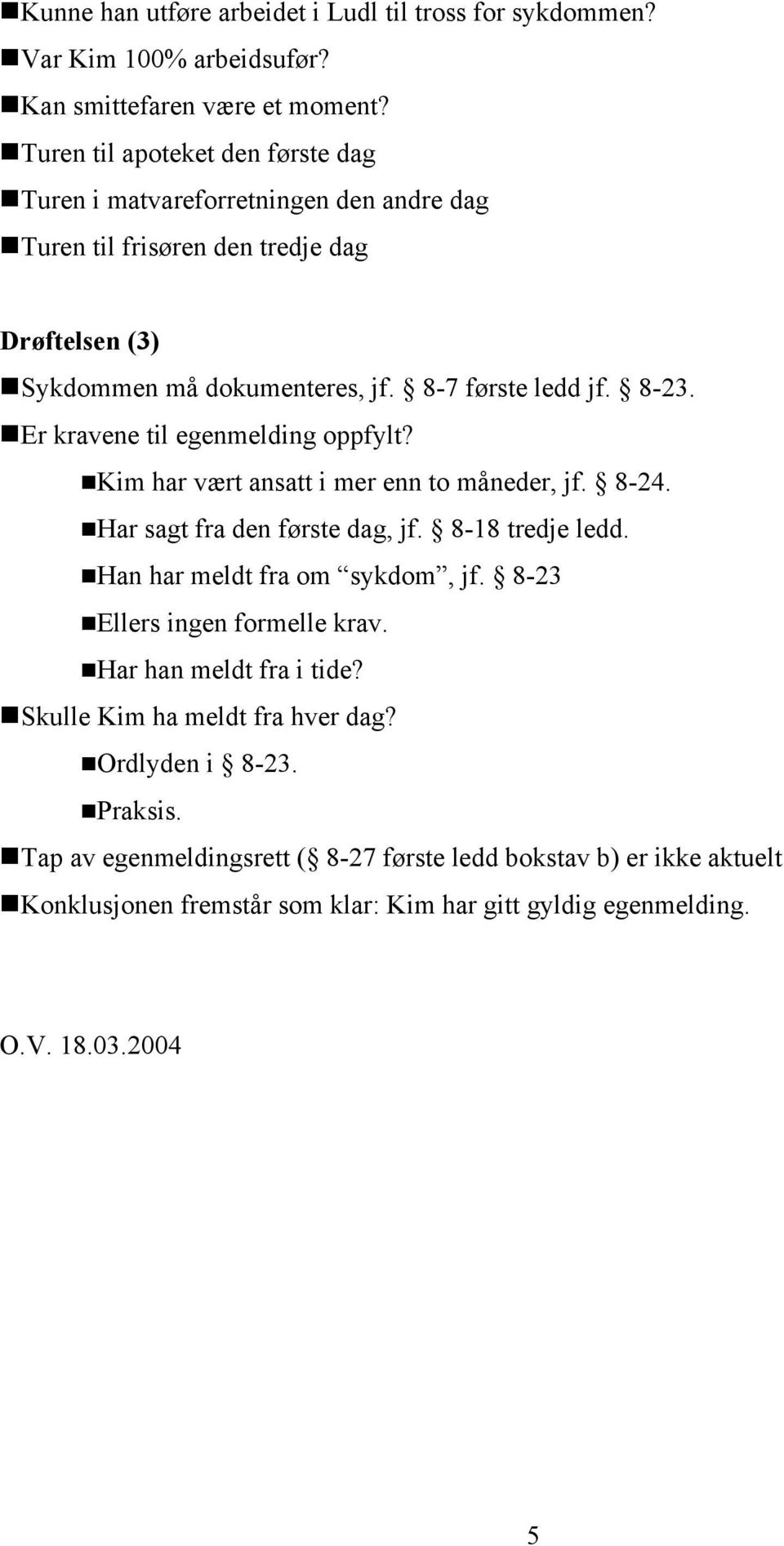 !kim har vært ansatt i mer enn to måneder, jf. 8-24.!Har sagt fra den første dag, jf. 8-18 tredje ledd.!han har meldt fra om sykdom, jf. 8-23!Ellers ingen formelle krav.