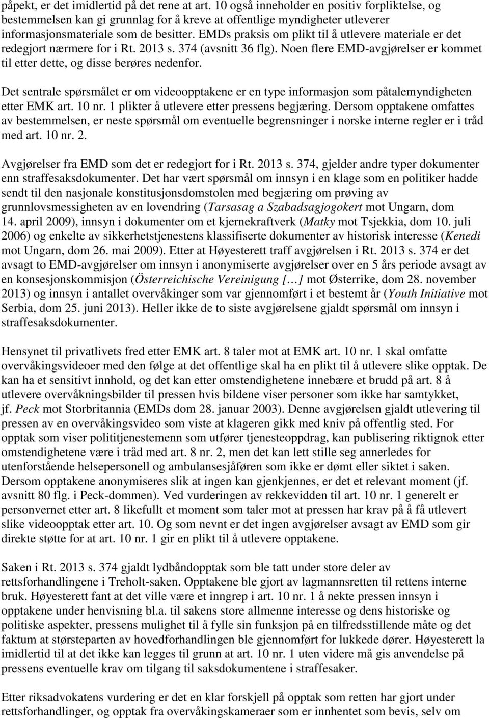 EMDs praksis om plikt til å utlevere materiale er det redegjort nærmere for i Rt. 2013 s. 374 (avsnitt 36 flg). Noen flere EMD-avgjørelser er kommet til etter dette, og disse berøres nedenfor.