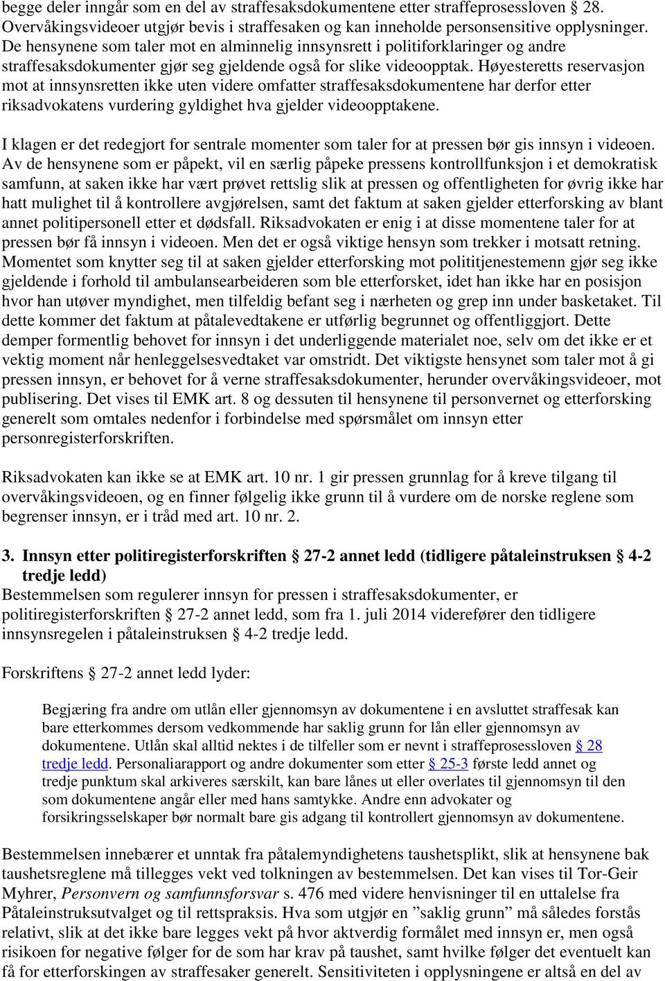 Høyesteretts reservasjon mot at innsynsretten ikke uten videre omfatter straffesaksdokumentene har derfor etter riksadvokatens vurdering gyldighet hva gjelder videoopptakene.