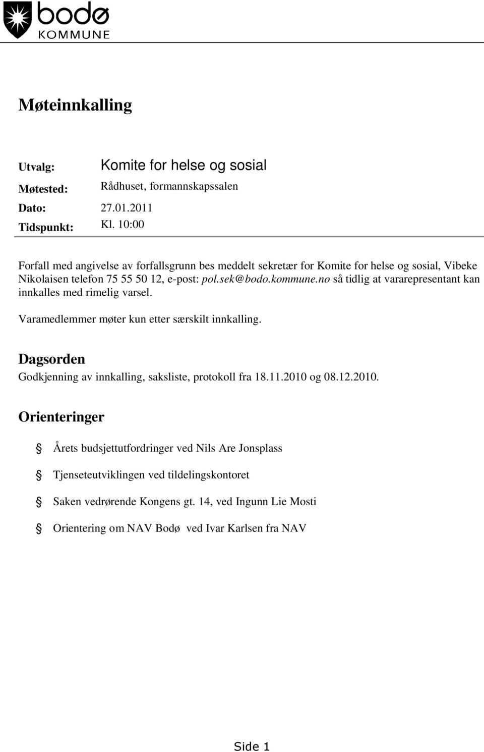 telefon 75 55 50 12, e-post: pol.sek@bodo.kommune.no så tidlig at vararepresentant kan innkalles med rimelig varsel. Varamedlemmer møter kun etter særskilt innkalling.