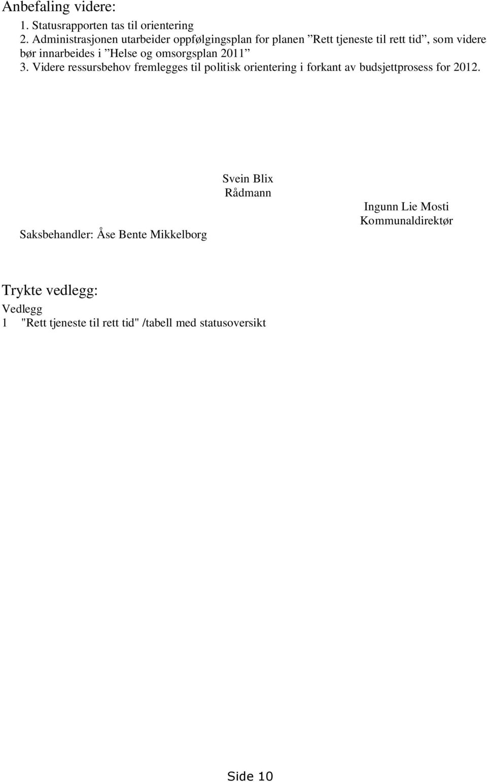 og omsorgsplan 2011 3. Videre ressursbehov fremlegges til politisk orientering i forkant av budsjettprosess for 2012.