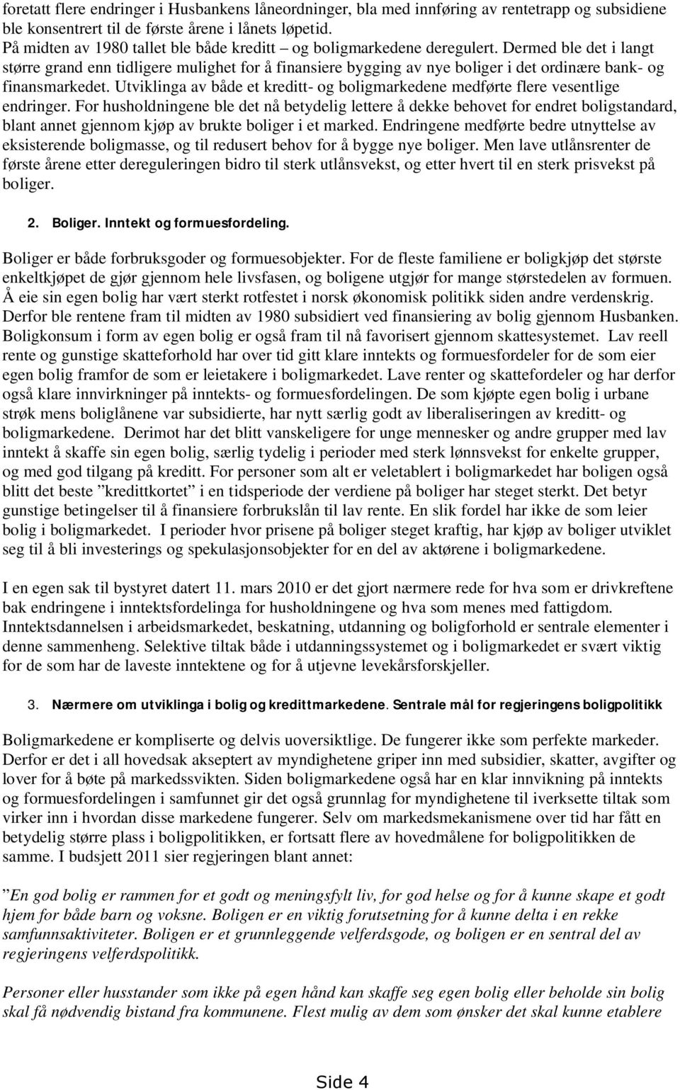 Dermed ble det i langt større grand enn tidligere mulighet for å finansiere bygging av nye boliger i det ordinære bank- og finansmarkedet.