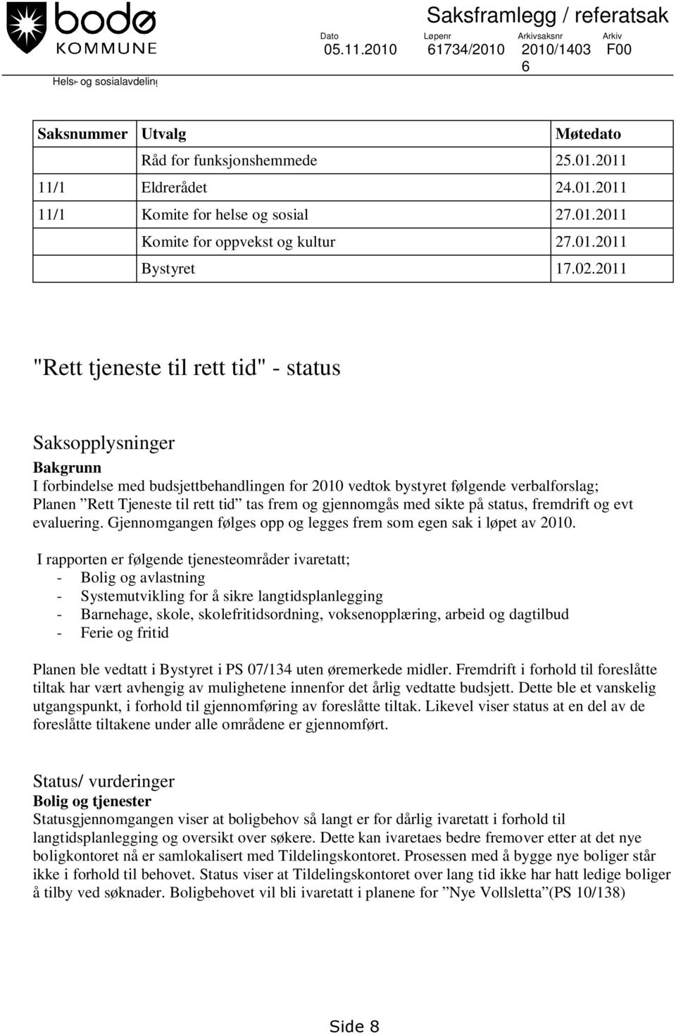 2011 "Rett tjeneste til rett tid" - status Saksopplysninger Bakgrunn I forbindelse med budsjettbehandlingen for 2010 vedtok bystyret følgende verbalforslag; Planen Rett Tjeneste til rett tid tas frem