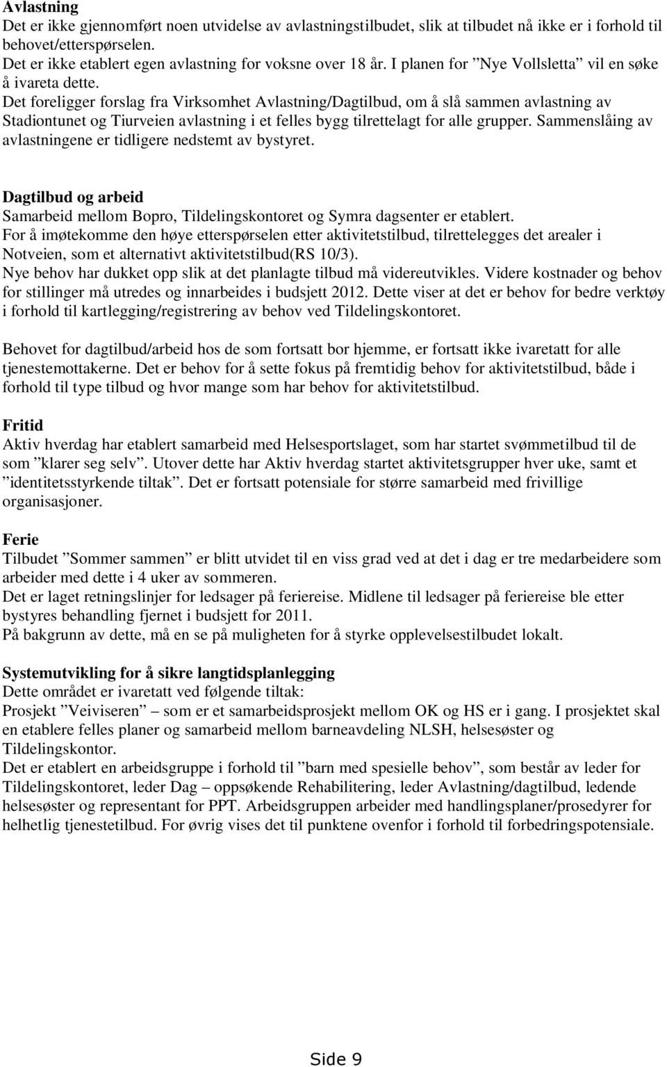 Det foreligger forslag fra Virksomhet Avlastning/Dagtilbud, om å slå sammen avlastning av Stadiontunet og Tiurveien avlastning i et felles bygg tilrettelagt for alle grupper.