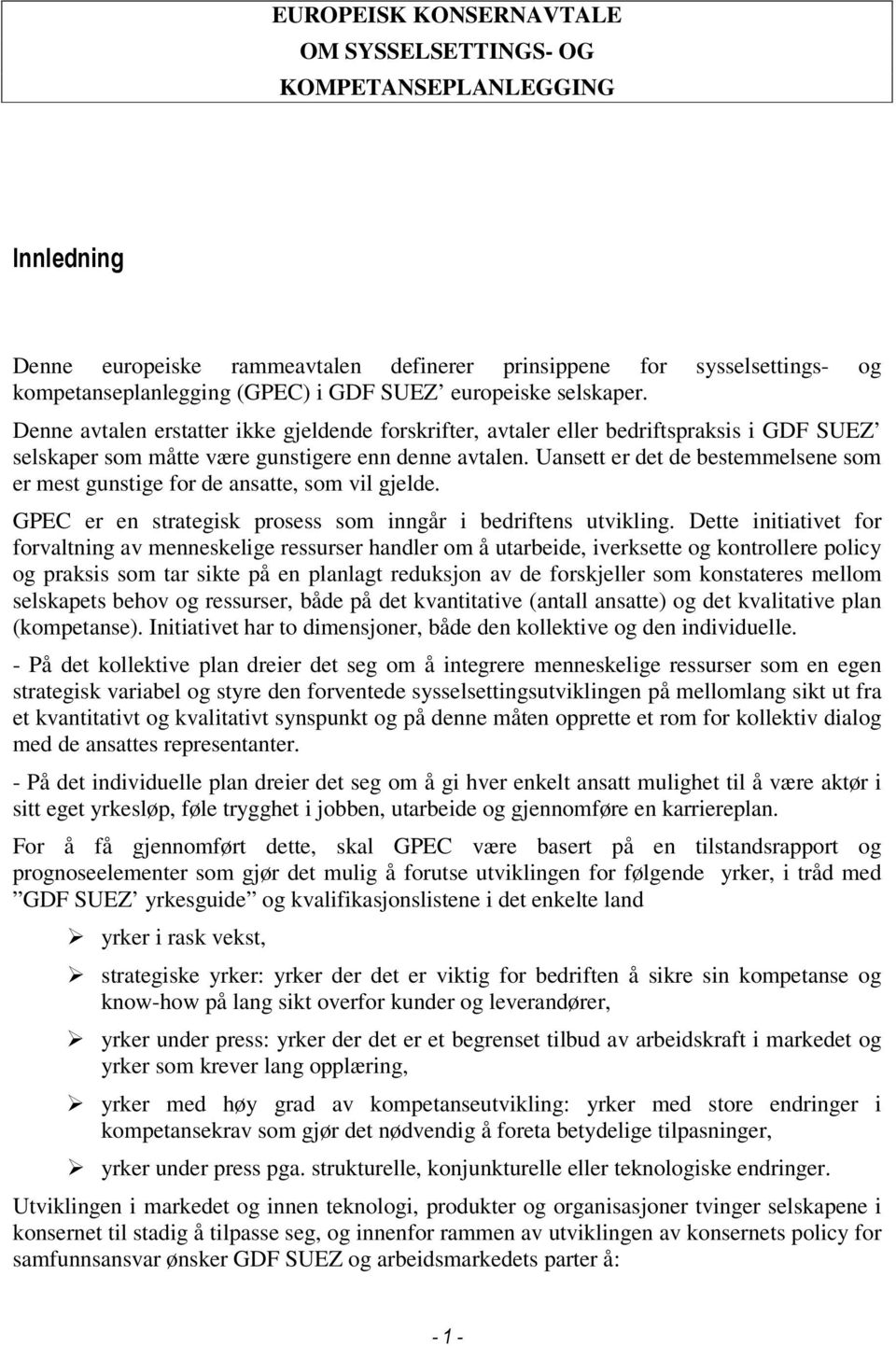 Uansett er det de bestemmelsene som er mest gunstige for de ansatte, som vil gjelde. GPEC er en strategisk prosess som inngår i bedriftens utvikling.