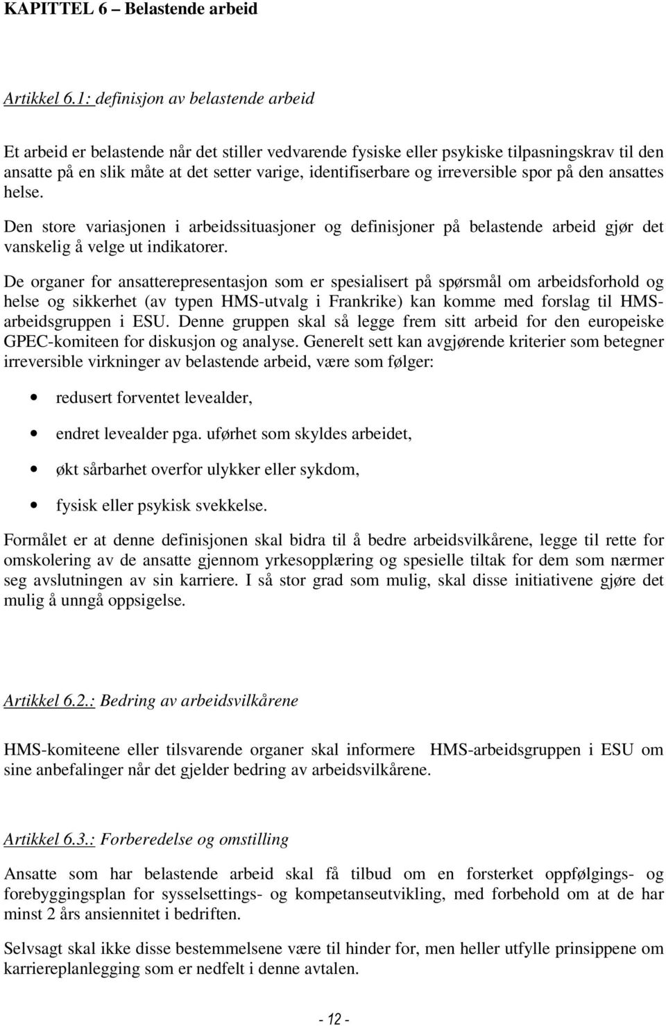 irreversible spor på den ansattes helse. Den store variasjonen i arbeidssituasjoner og definisjoner på belastende arbeid gjør det vanskelig å velge ut indikatorer.