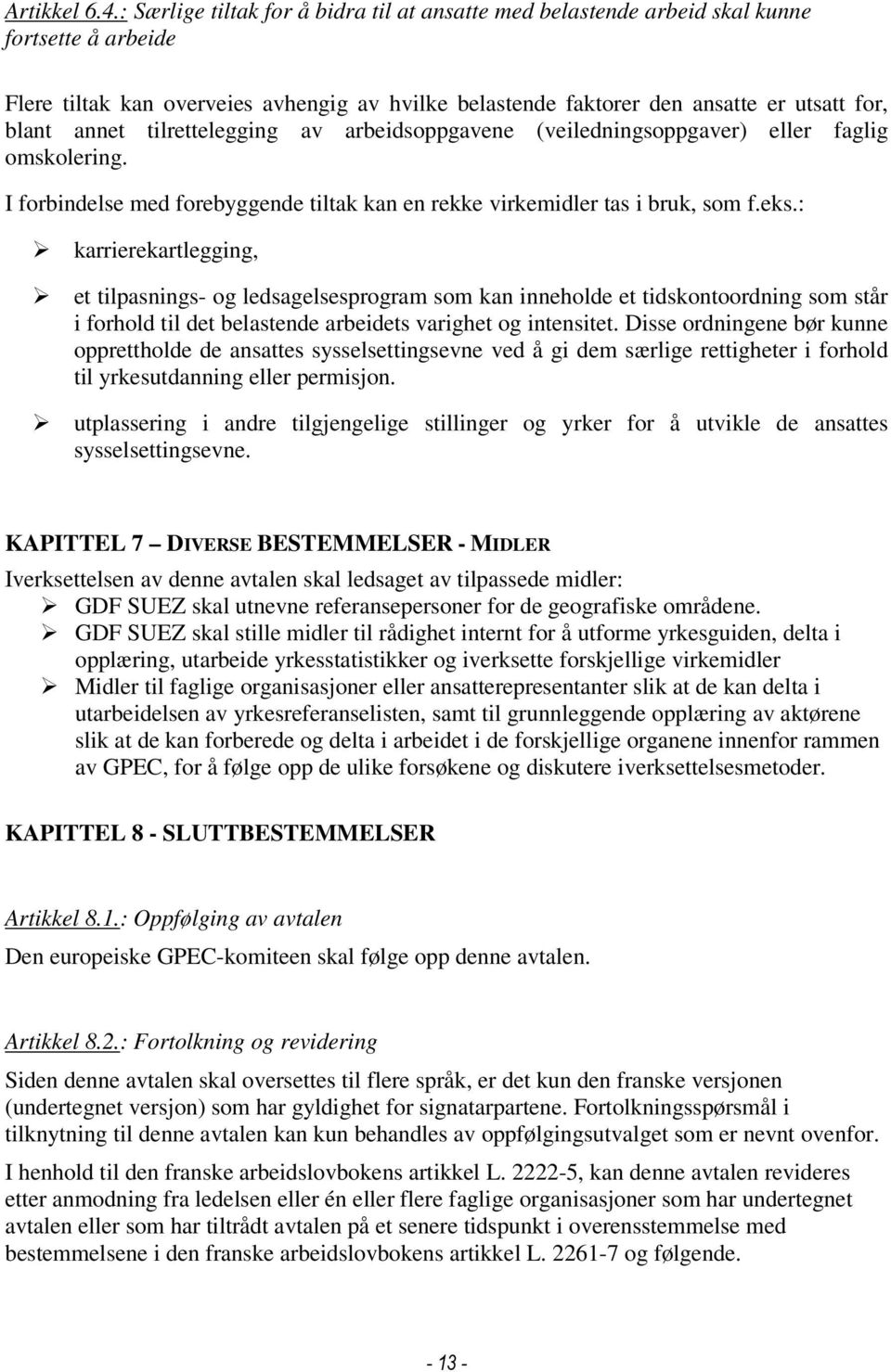 annet tilrettelegging av arbeidsoppgavene (veiledningsoppgaver) eller faglig omskolering. I forbindelse med forebyggende tiltak kan en rekke virkemidler tas i bruk, som f.eks.