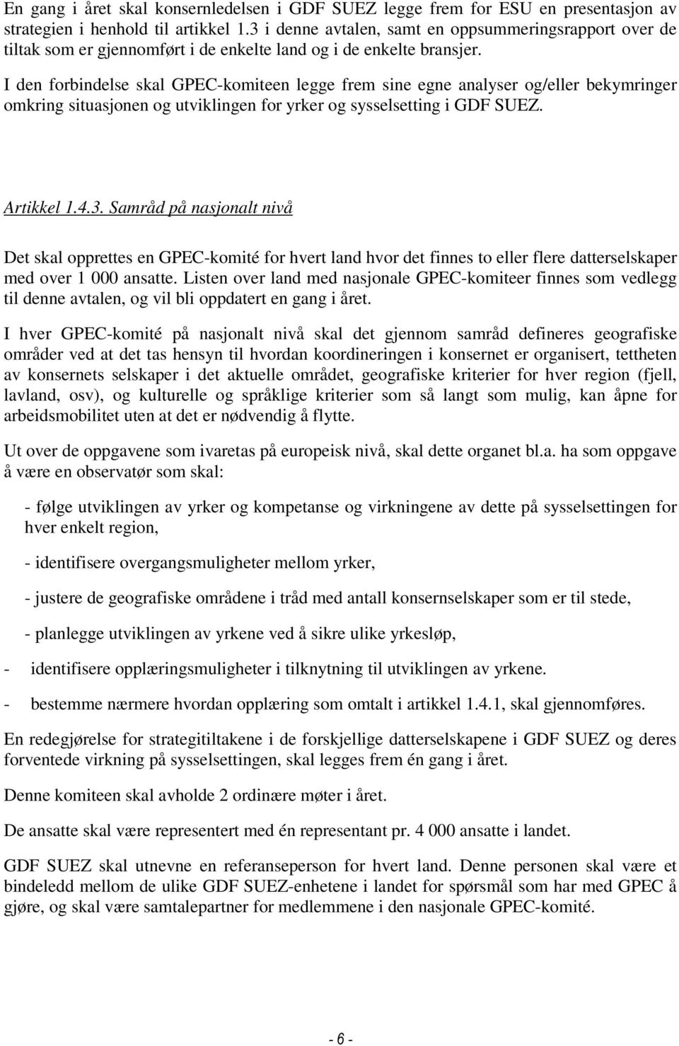 I den forbindelse skal GPEC-komiteen legge frem sine egne analyser og/eller bekymringer omkring situasjonen og utviklingen for yrker og sysselsetting i GDF SUEZ. Artikkel 1.4.3.