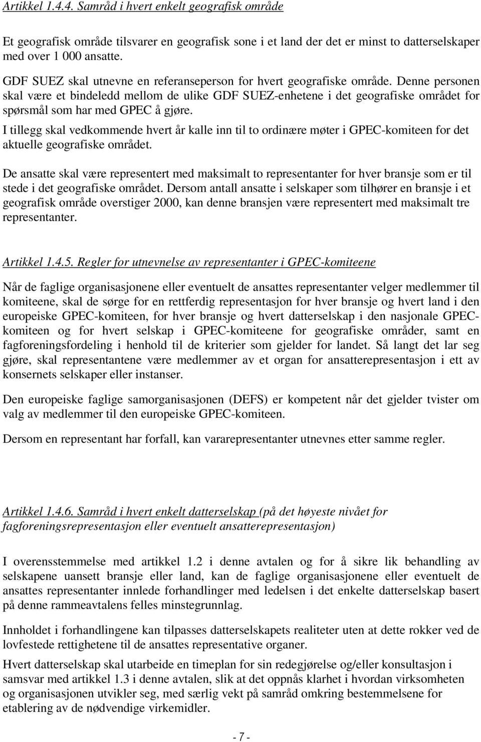 Denne personen skal være et bindeledd mellom de ulike GDF SUEZ-enhetene i det geografiske området for spørsmål som har med GPEC å gjøre.