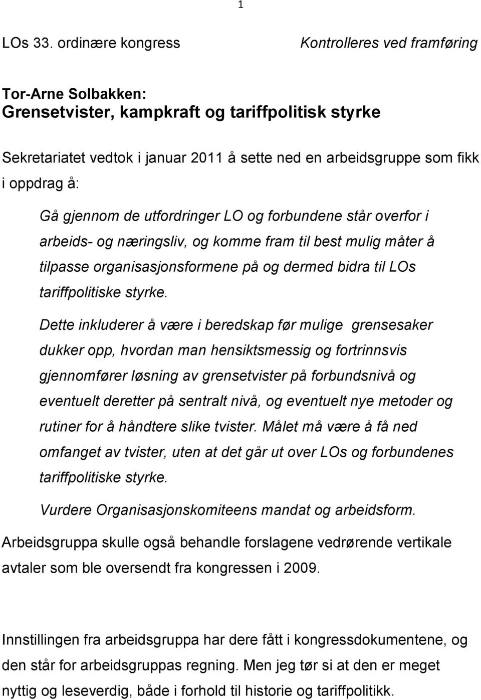 å: Gå gjennom de utfordringer LO og forbundene står overfor i arbeids- og næringsliv, og komme fram til best mulig måter å tilpasse organisasjonsformene på og dermed bidra til LOs tariffpolitiske