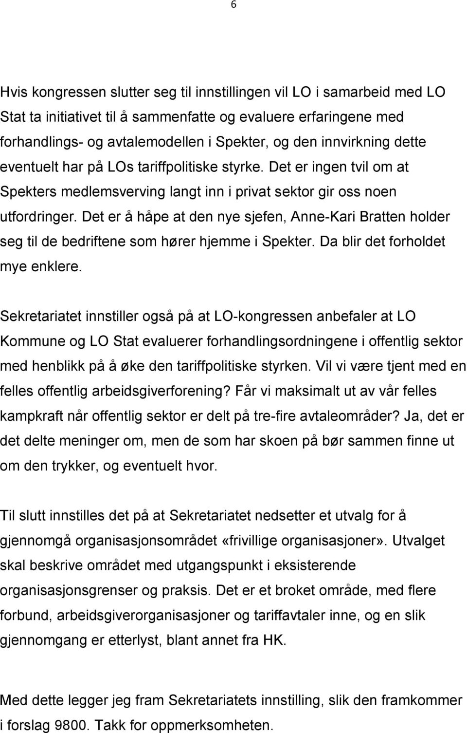 Det er å håpe at den nye sjefen, Anne-Kari Bratten holder seg til de bedriftene som hører hjemme i Spekter. Da blir det forholdet mye enklere.