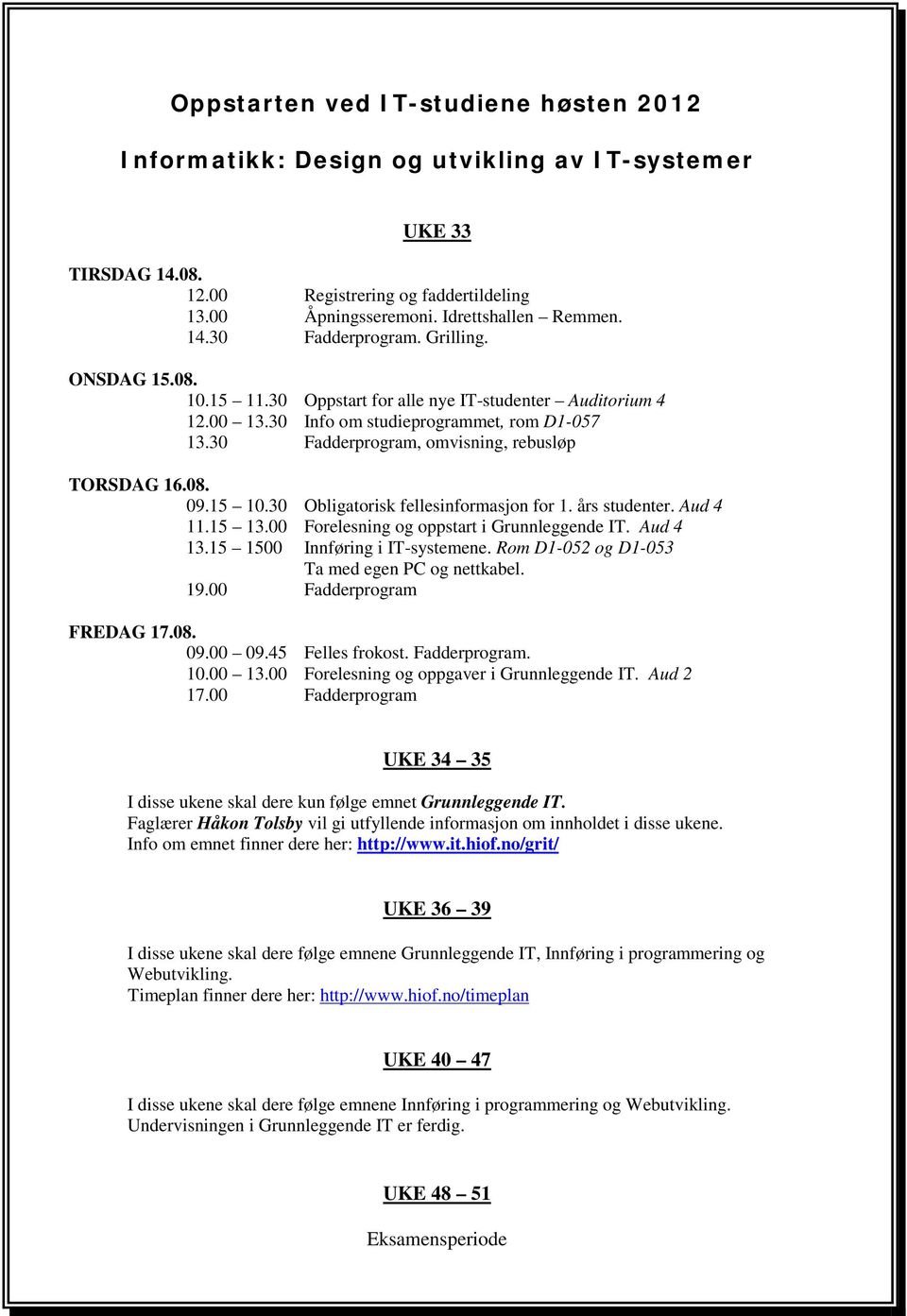 30 Obligatorisk fellesinformasjon for 1. års studenter. Aud 4 11.15 13.00 Forelesning og oppstart i Grunnleggende IT. Aud 4 13.15 1500 Innføring i IT-systemene.