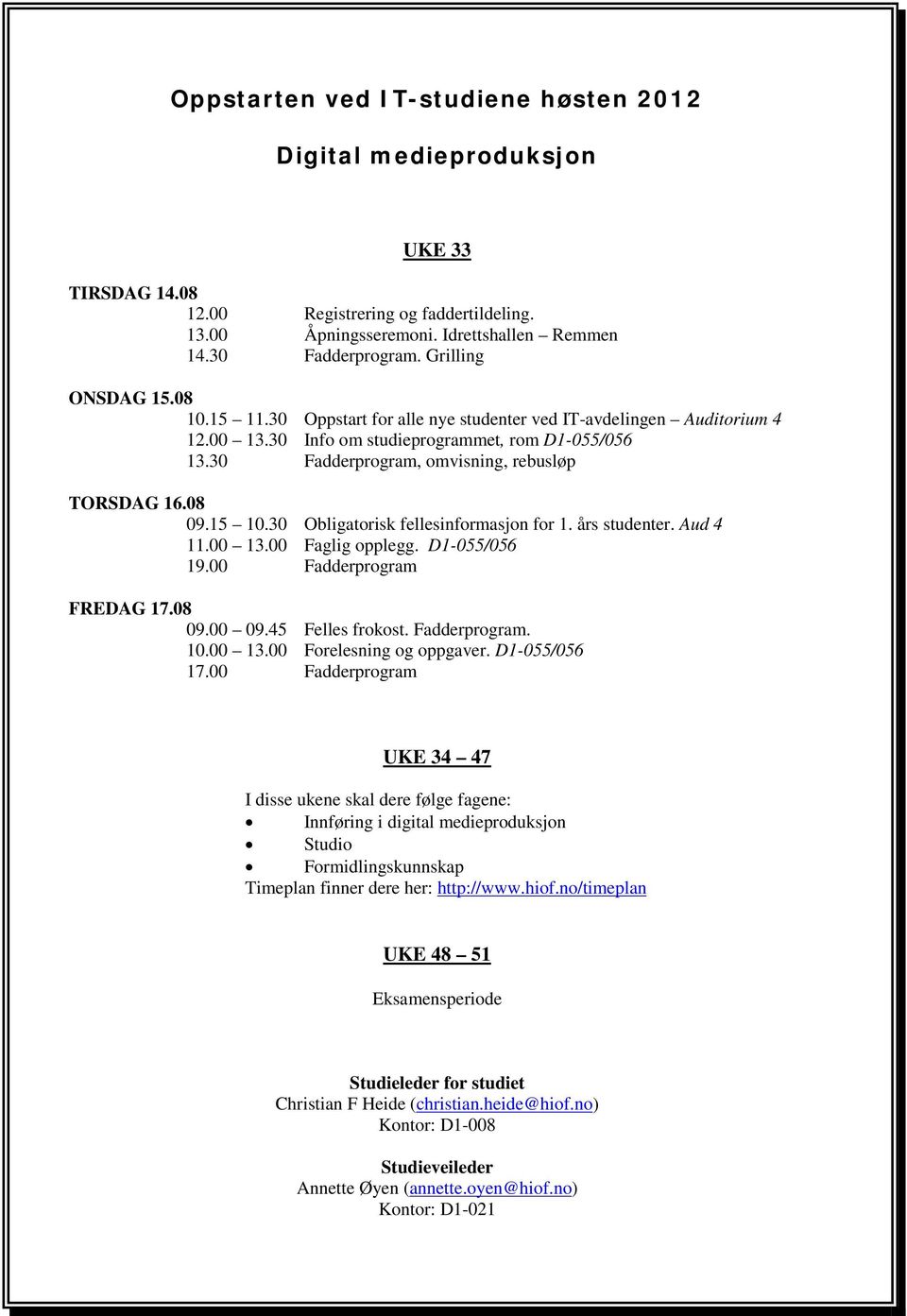 30 Fadderprogram, omvisning, rebusløp TORSDAG 16.08 09.15 10.30 Obligatorisk fellesinformasjon for 1. års studenter. Aud 4 11.00 13.00 Faglig opplegg. D1-055/056 19.00 Fadderprogram FREDAG 17.08 09.00 09.