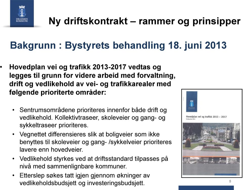 områder: Sentrumsområdene prioriteres innenfor både drift og vedlikehold. Kollektivtraseer, skoleveier og gang- og sykkeltraseer prioriteres.