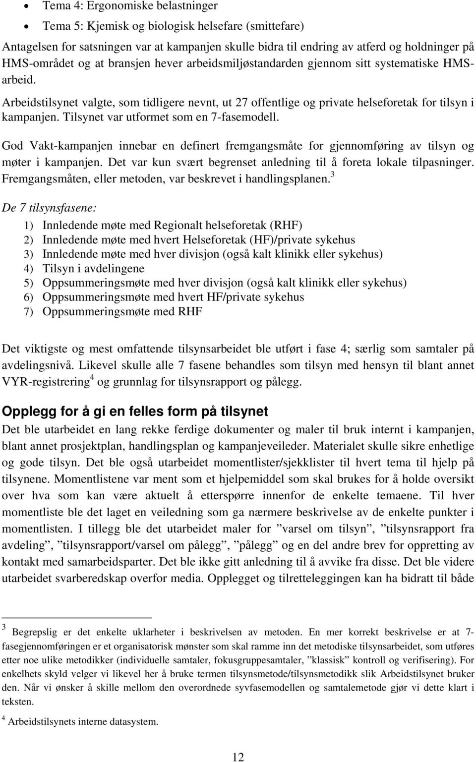 Tilsynet var utformet som en 7-fasemodell. God Vakt-kampanjen innebar en definert fremgangsmåte for gjennomføring av tilsyn og møter i kampanjen.