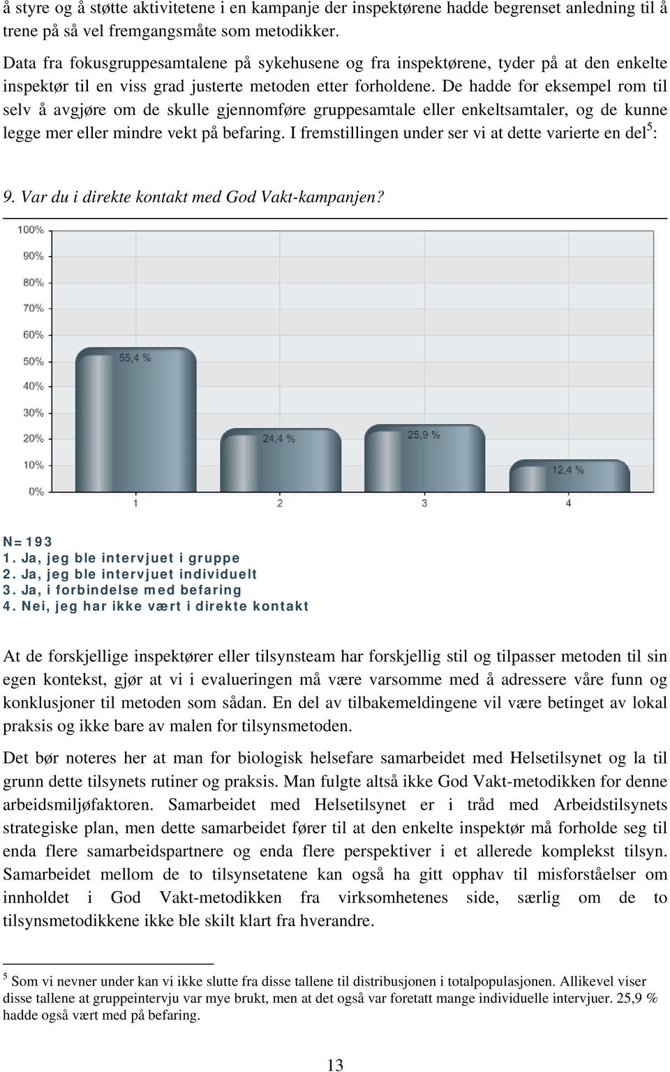 De hadde for eksempel rom til selv å avgjøre om de skulle gjennomføre gruppesamtale eller enkeltsamtaler, og de kunne legge mer eller mindre vekt på befaring.