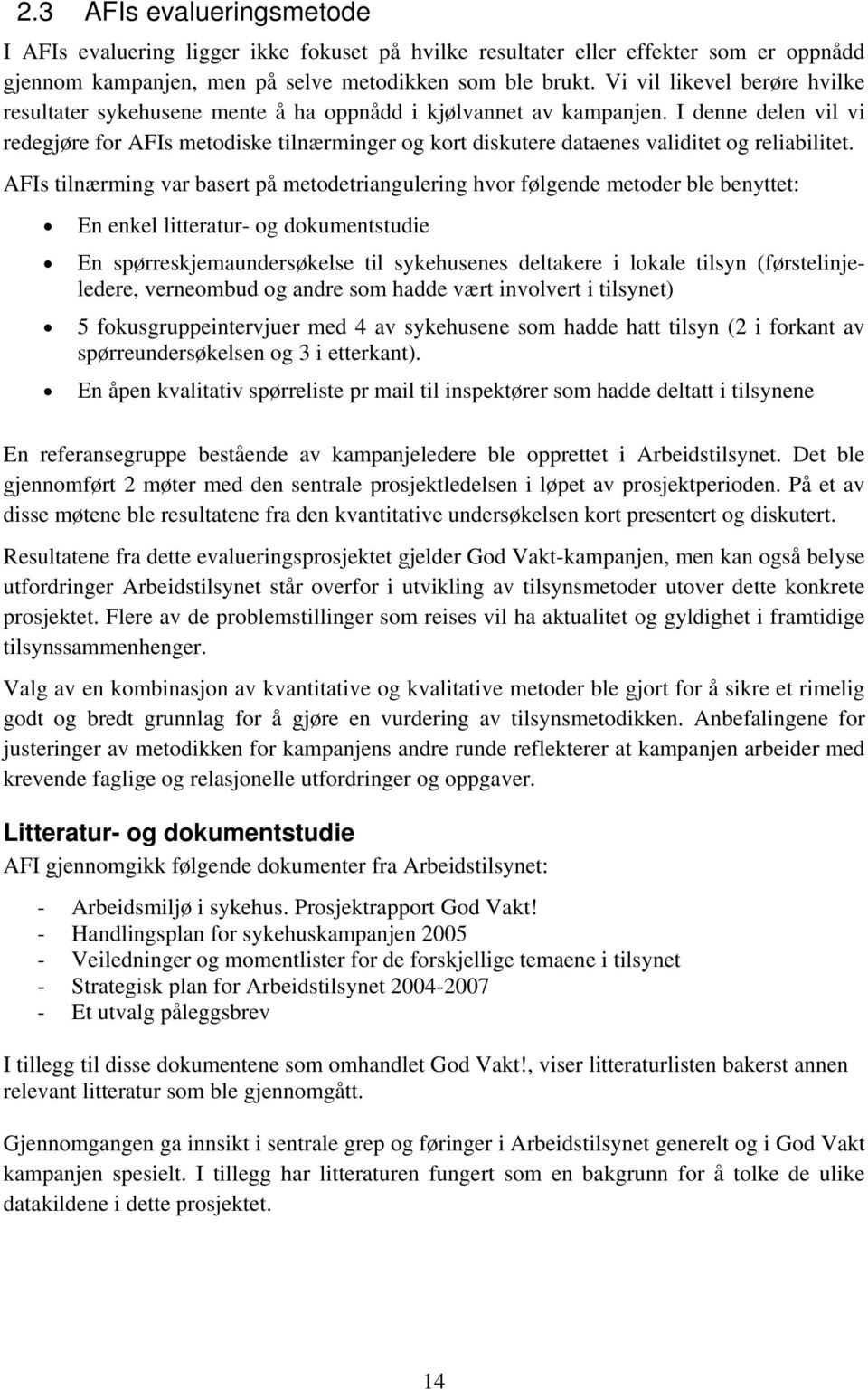 I denne delen vil vi redegjøre for AFIs metodiske tilnærminger og kort diskutere dataenes validitet og reliabilitet.