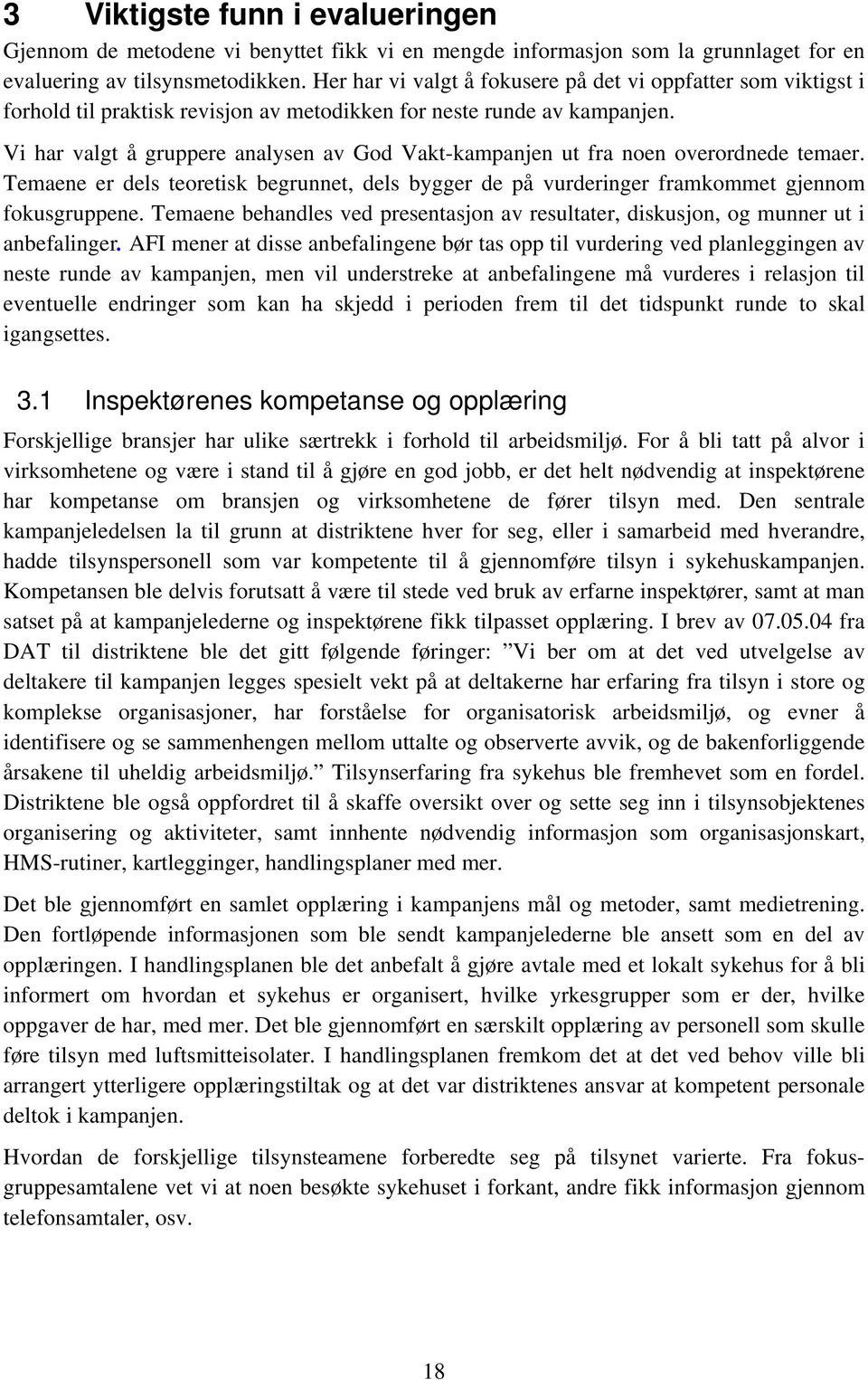 Vi har valgt å gruppere analysen av God Vakt-kampanjen ut fra noen overordnede temaer. Temaene er dels teoretisk begrunnet, dels bygger de på vurderinger framkommet gjennom fokusgruppene.