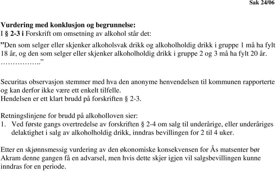 .. Securitas observasjon stemmer med hva den anonyme henvendelsen til kommunen rapporterte og kan derfor ikke være ett enkelt tilfelle. Hendelsen er ett klart brudd på forskriften 2-3.