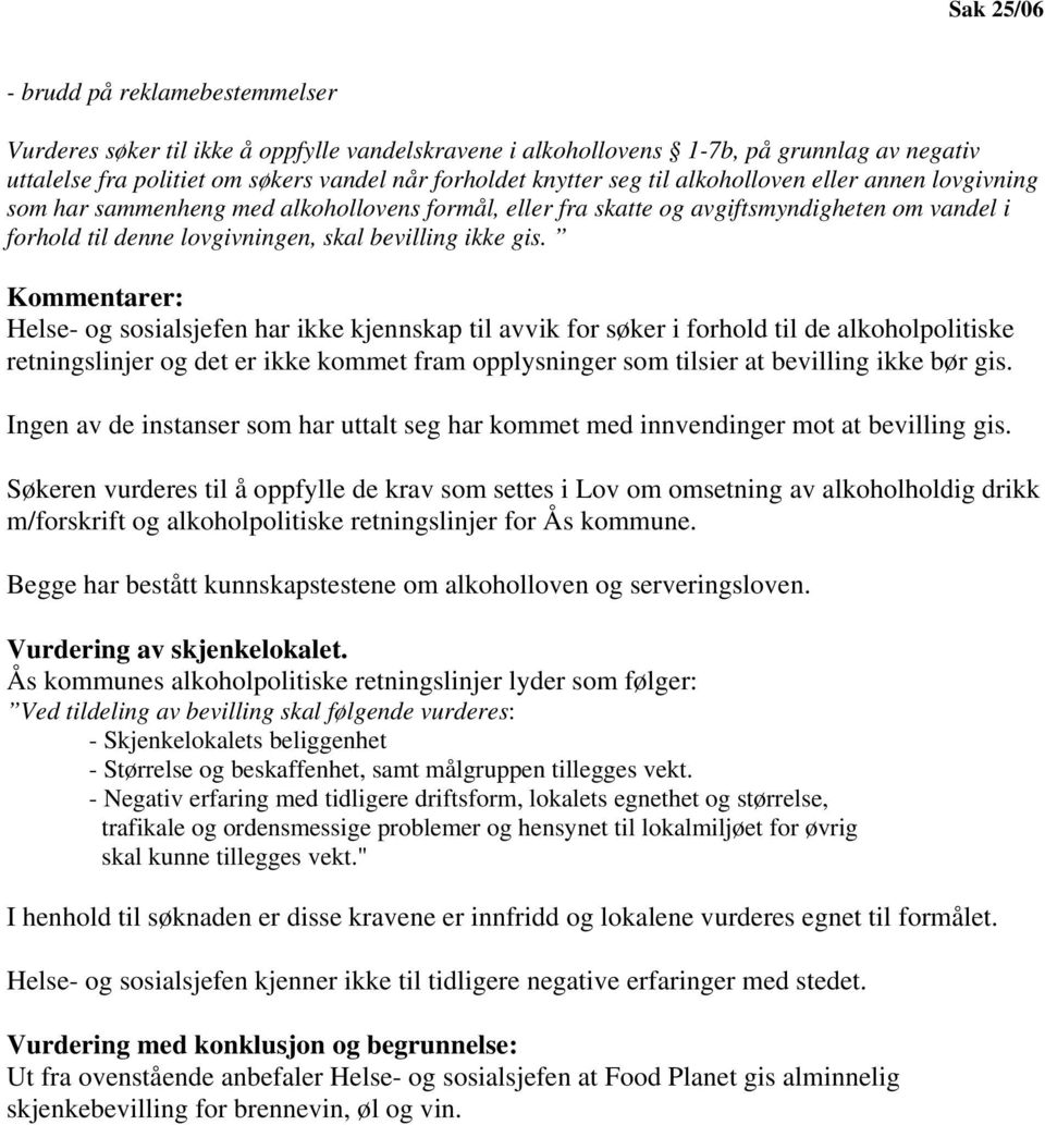 Kommentarer: Helse- og sosialsjefen har ikke kjennskap til avvik for søker i forhold til de alkoholpolitiske retningslinjer og det er ikke kommet fram opplysninger som tilsier at bevilling ikke bør