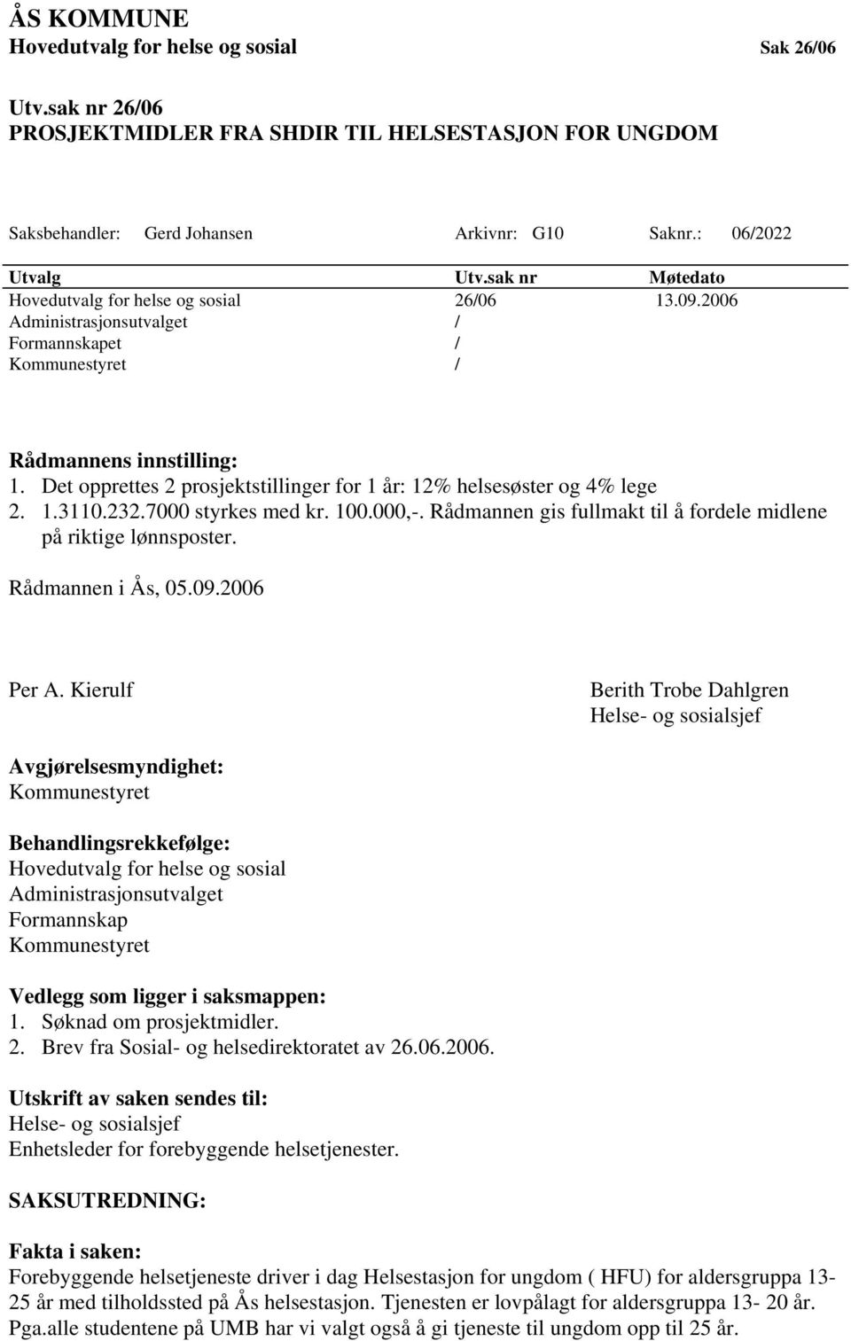 Det opprettes 2 prosjektstillinger for 1 år: 12% helsesøster og 4% lege 2. 1.3110.232.7000 styrkes med kr. 100.000,-. Rådmannen gis fullmakt til å fordele midlene på riktige lønnsposter.