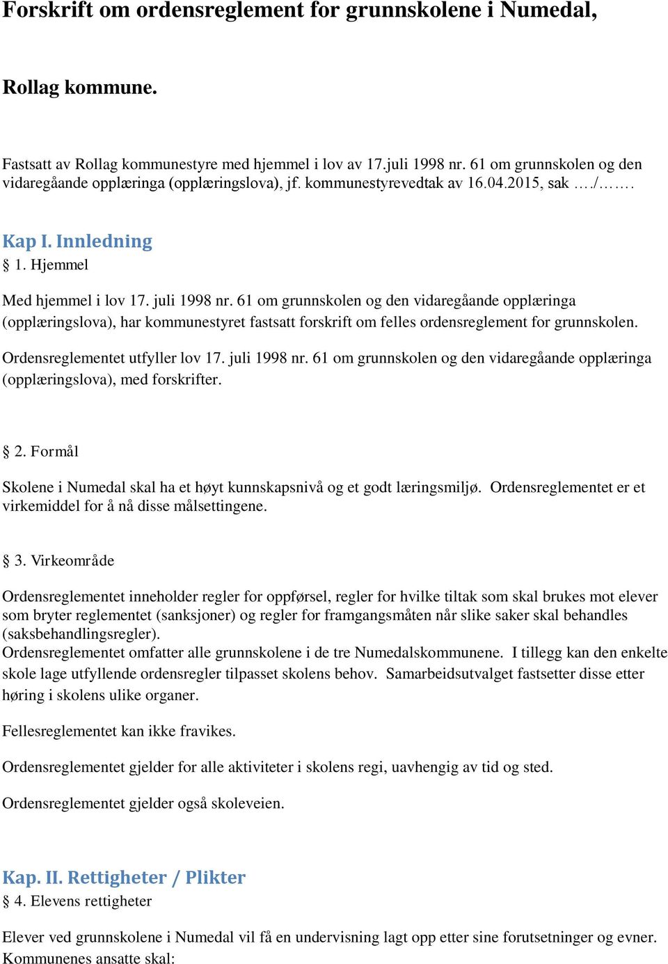 61 om grunnskolen og den vidaregåande opplæringa (opplæringslova), har kommunestyret fastsatt forskrift om felles ordensreglement for grunnskolen. Ordensreglementet utfyller lov 17. juli 1998 nr.