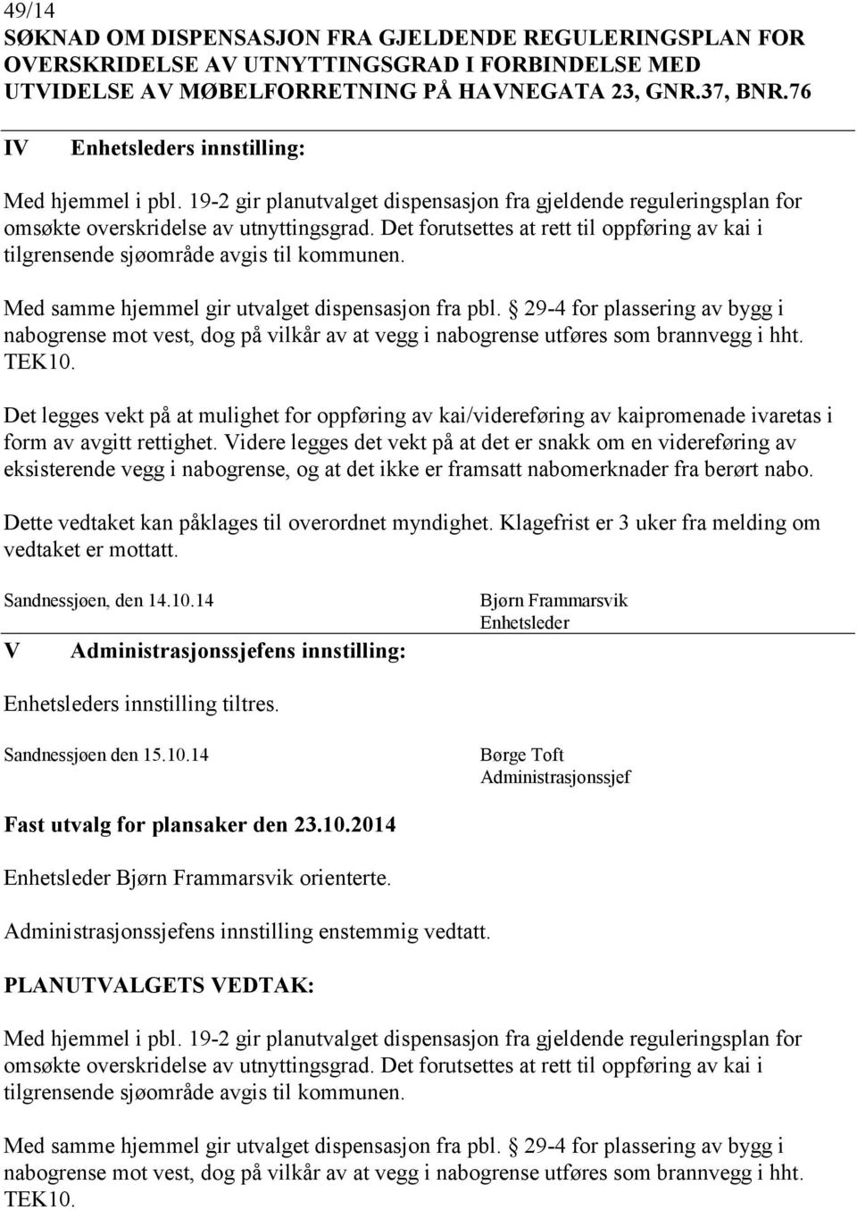 Det forutsettes at rett til oppføring av kai i tilgrensende sjøområde avgis til kommunen. Med samme hjemmel gir utvalget dispensasjon fra pbl.