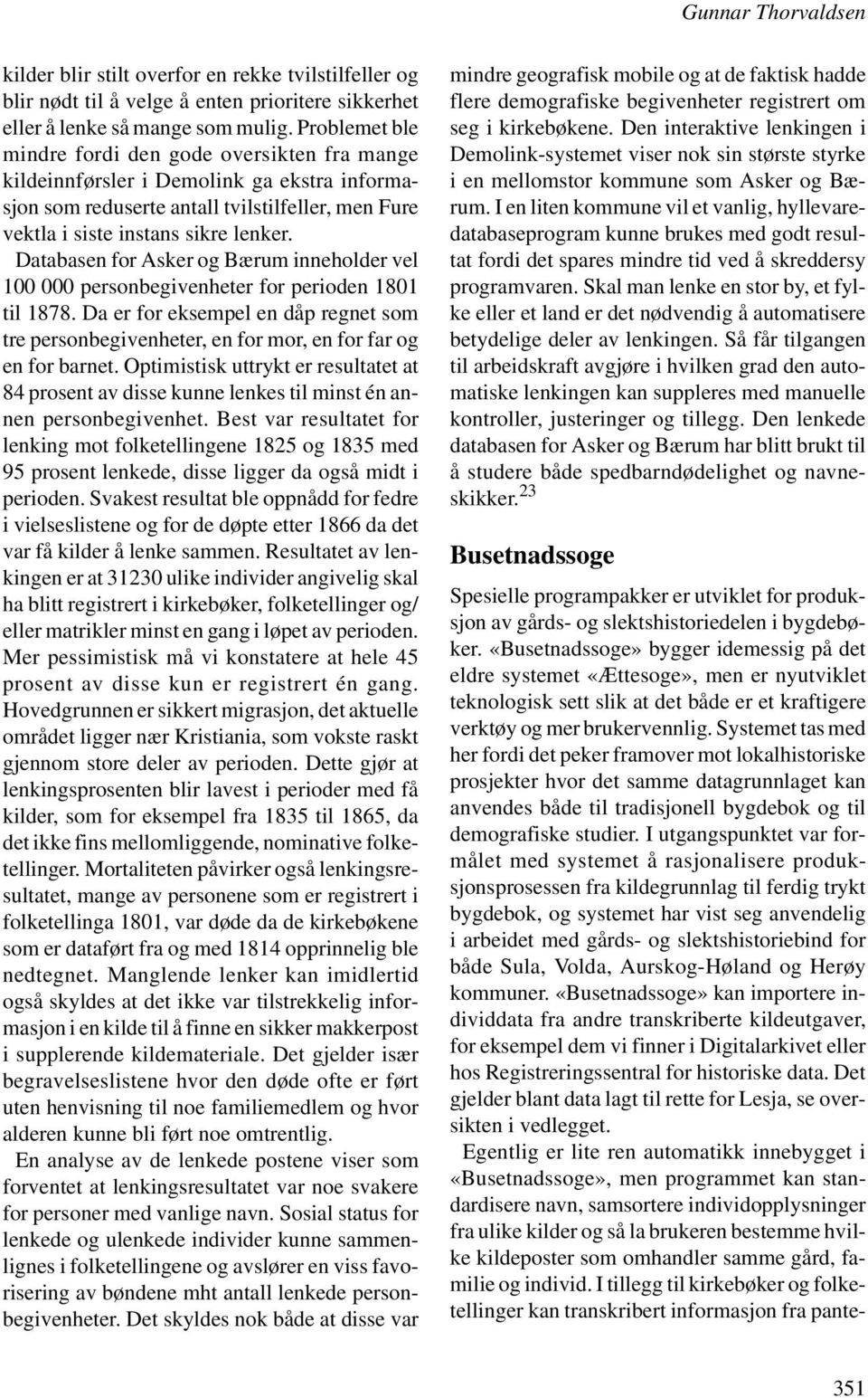 Databasen for Asker og Bærum inneholder vel 100 000 personbegivenheter for perioden 1801 til 1878. Da er for eksempel en dåp regnet som tre personbegivenheter, en for mor, en for far og en for barnet.