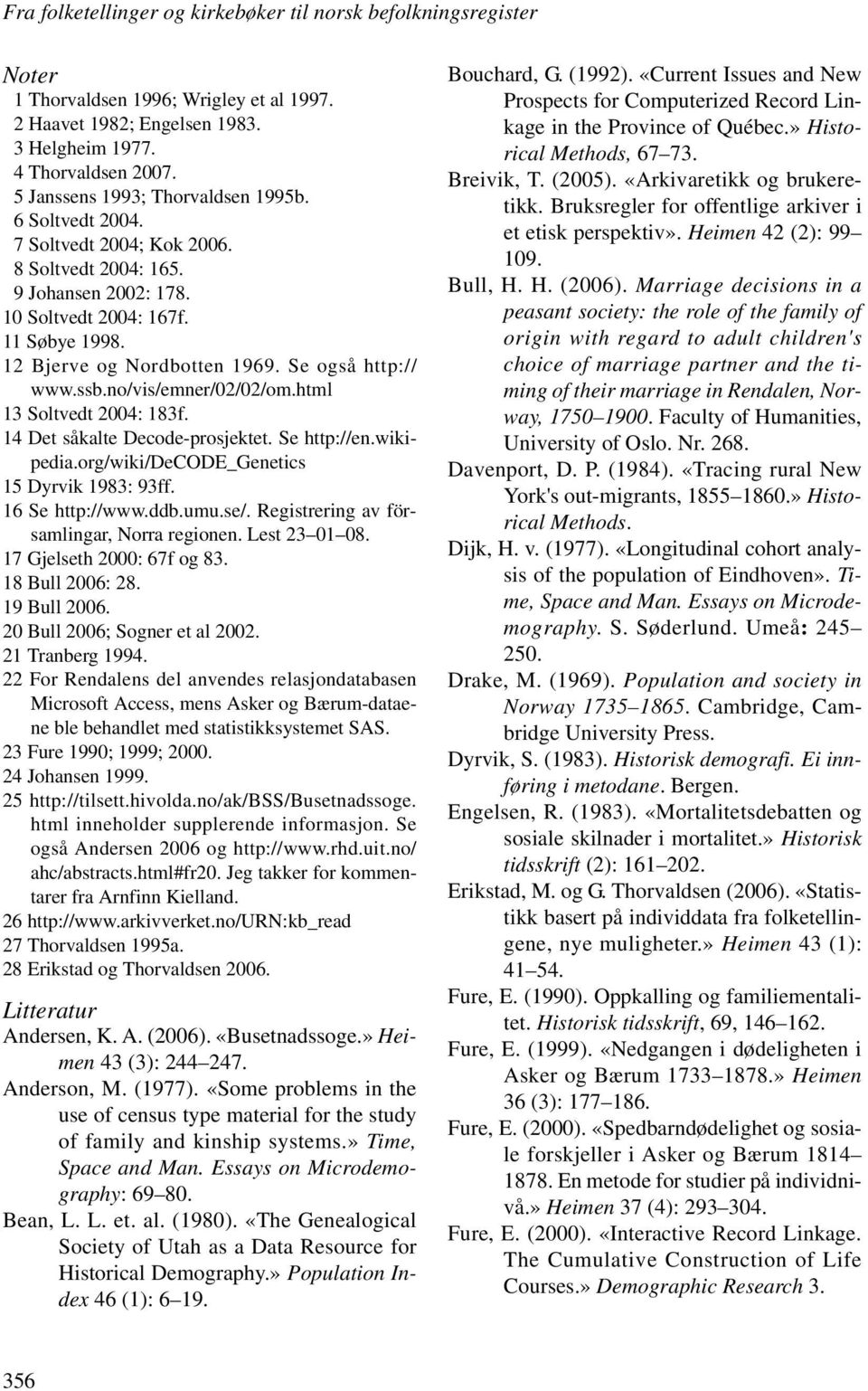 Se også http:// www.ssb.no/vis/emner/02/02/om.html 13 Soltvedt 2004: 183f. 14 Det såkalte Decode-prosjektet. Se http://en.wikipedia.org/wiki/decode_genetics 15 Dyrvik 1983: 93ff. 16 Se http://www.ddb.