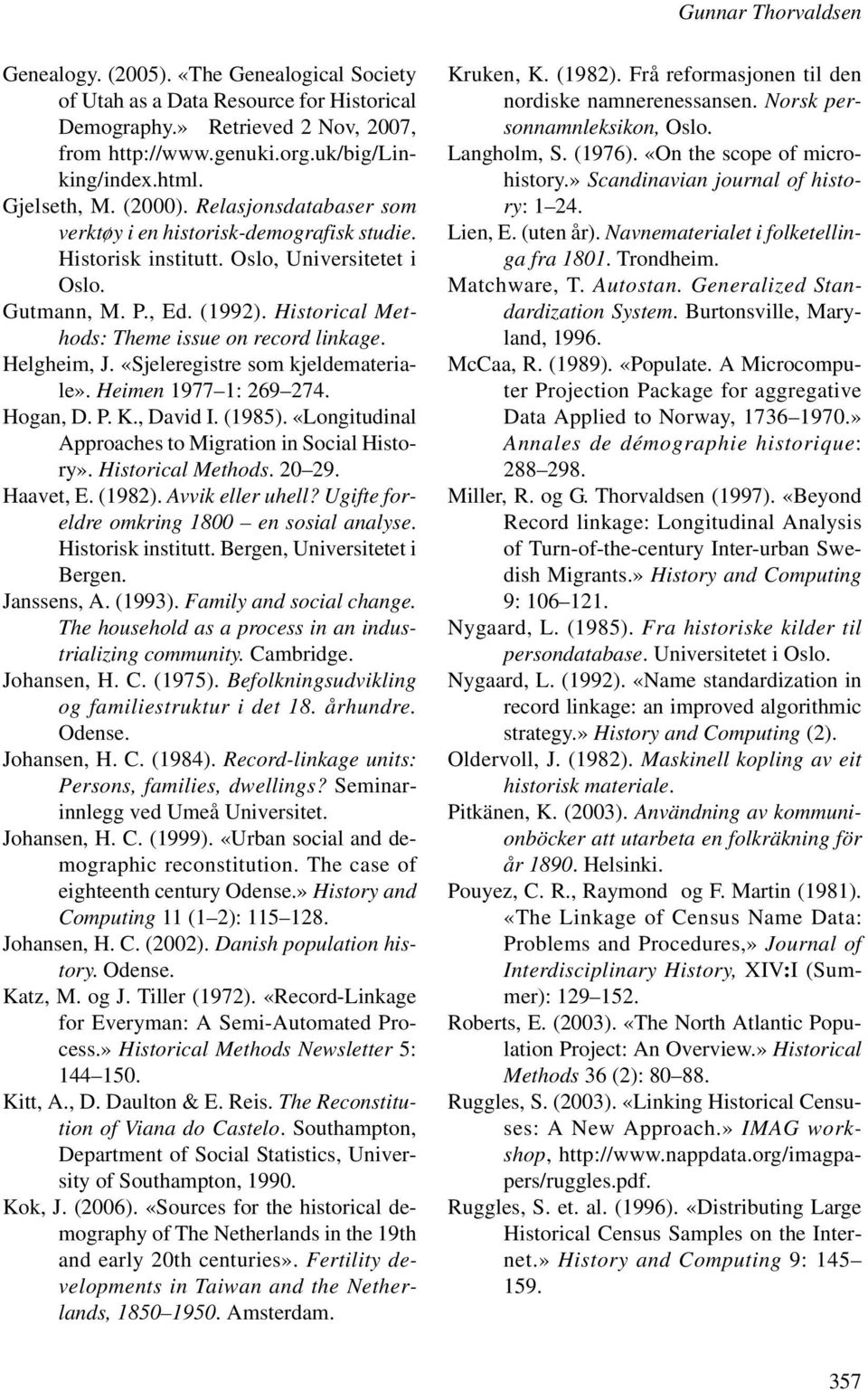Historical Methods: Theme issue on record linkage. Helgheim, J. «Sjeleregistre som kjeldemateriale». Heimen 1977 1: 269 274. Hogan, D. P. K., David I. (1985).