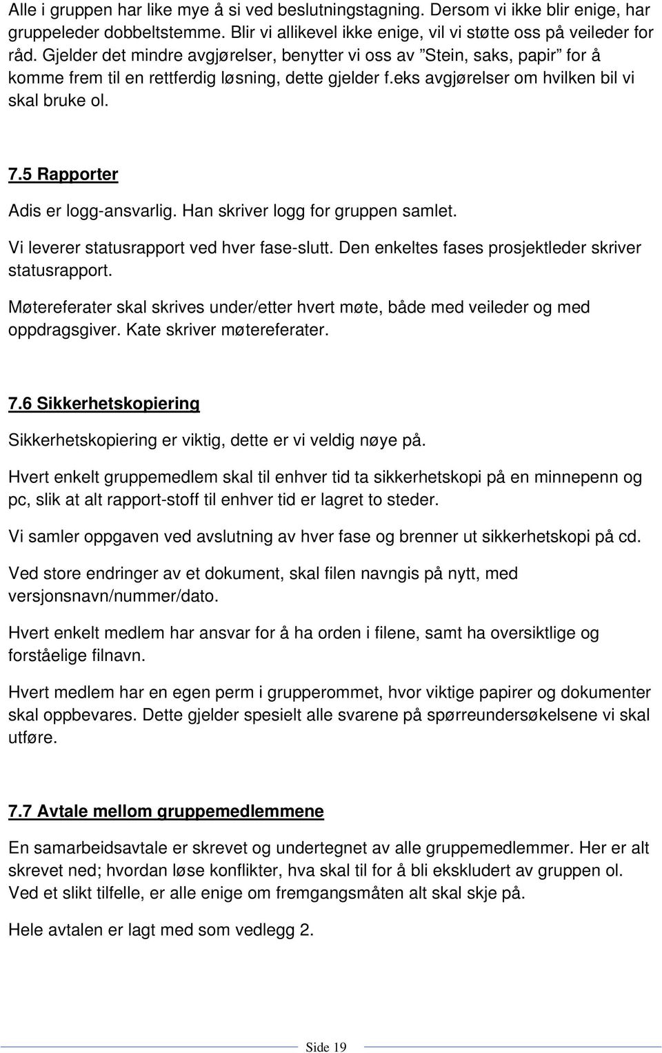 5 Rapporter Adis er logg-ansvarlig. Han skriver logg for gruppen samlet. Vi leverer statusrapport ved hver fase-slutt. Den enkeltes fases prosjektleder skriver statusrapport.