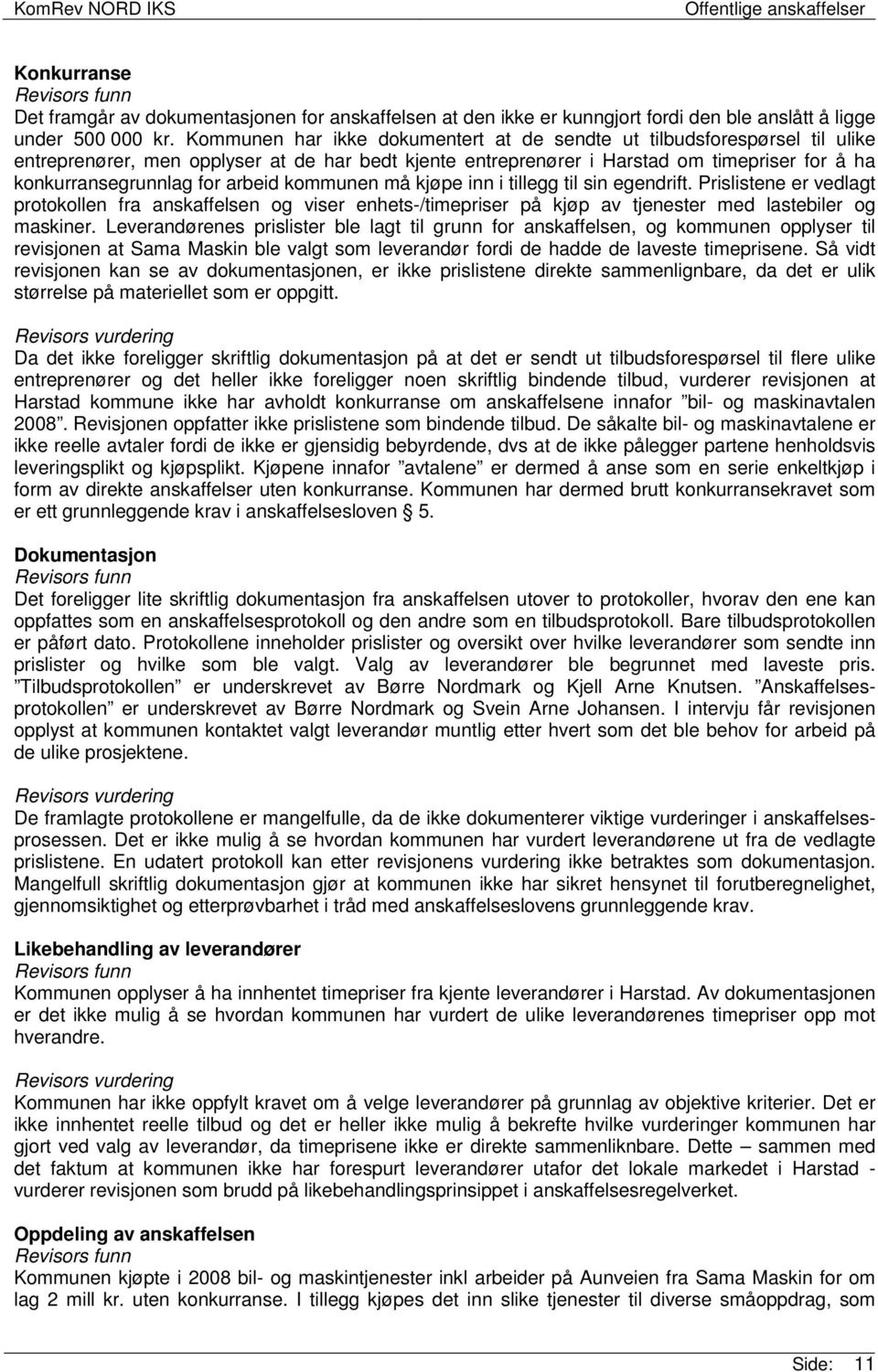 arbeid kommunen må kjøpe inn i tillegg til sin egendrift. Prislistene er vedlagt protokollen fra anskaffelsen og viser enhets-/timepriser på kjøp av tjenester med lastebiler og maskiner.