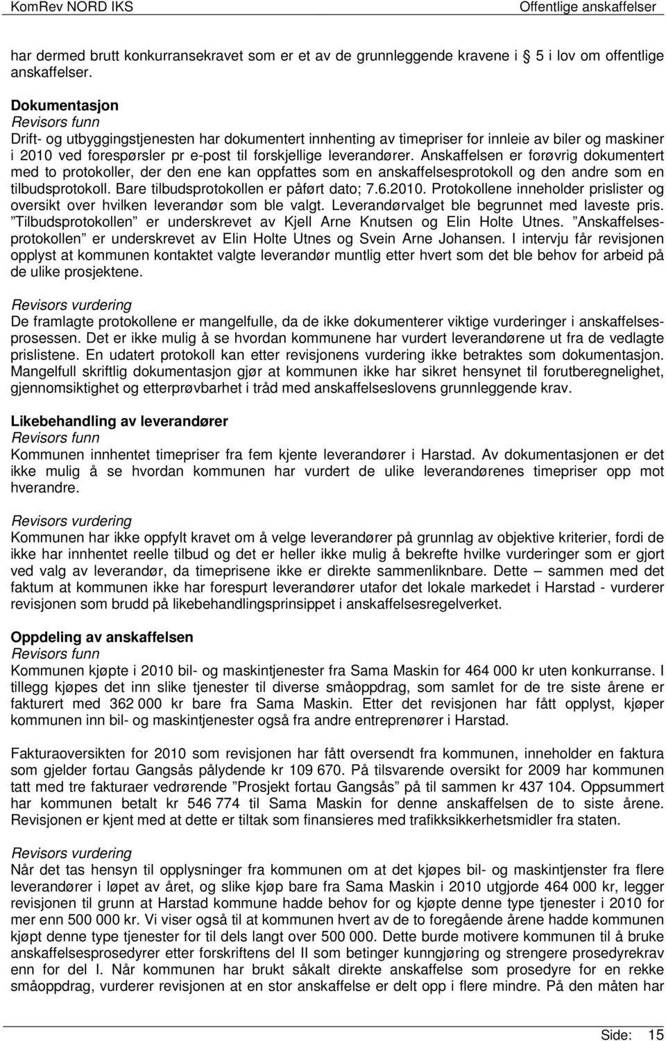 Anskaffelsen er forøvrig dokumentert med to protokoller, der den ene kan oppfattes som en anskaffelsesprotokoll og den andre som en tilbudsprotokoll. Bare tilbudsprotokollen er påført dato; 7.6.2010.