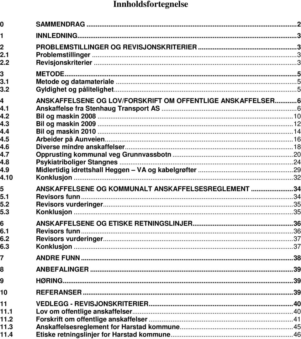 5 Arbeider på Aunveien...16 4.6 Diverse mindre anskaffelser...18 4.7 Opprusting kommunal veg Grunnvassbotn...20 4.8 Psykiatriboliger Stangnes...24 4.