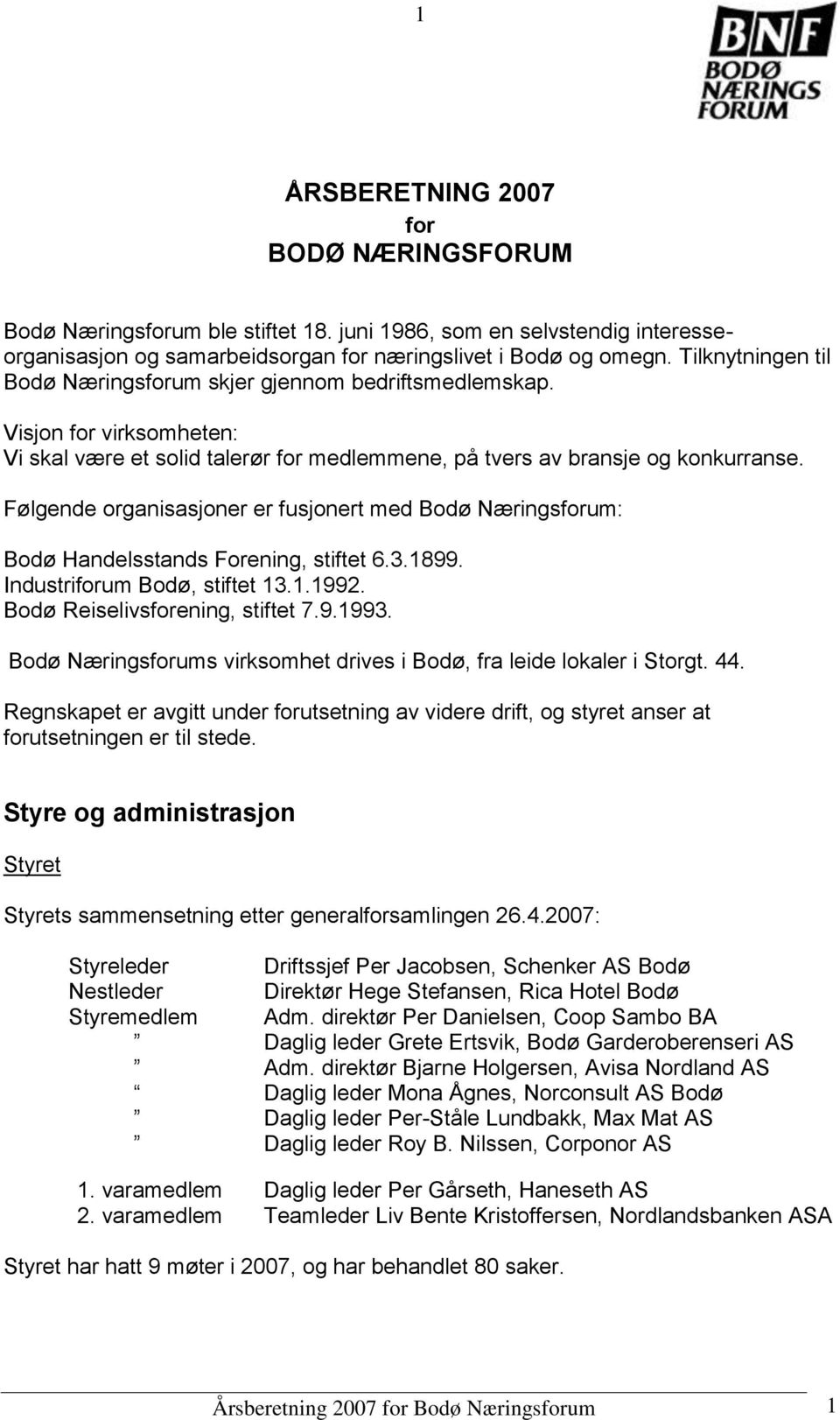 Følgende organisasjoner er fusjonert med Bodø Næringsforum: Bodø Handelsstands Forening, stiftet 6.3.1899. Industriforum Bodø, stiftet 13.1.1992. Bodø Reiselivsforening, stiftet 7.9.1993.